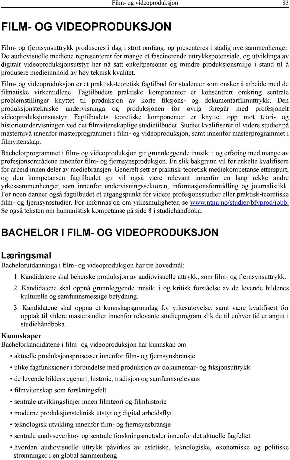 å produsere medieinnhold av høy teknisk kvalitet. Film- og videoproduksjon er et praktisk-teoretisk fagtilbud for studenter som ønsker å arbeide med de filmatiske virkemidlene.