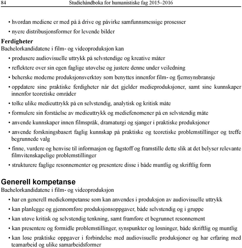 produksjonsverktøy som benyttes innenfor film- og fjernsynsbransje oppdatere sine praktiske ferdigheter når det gjelder medieproduksjoner, samt sine kunnskaper innenfor teoretiske områder tolke ulike