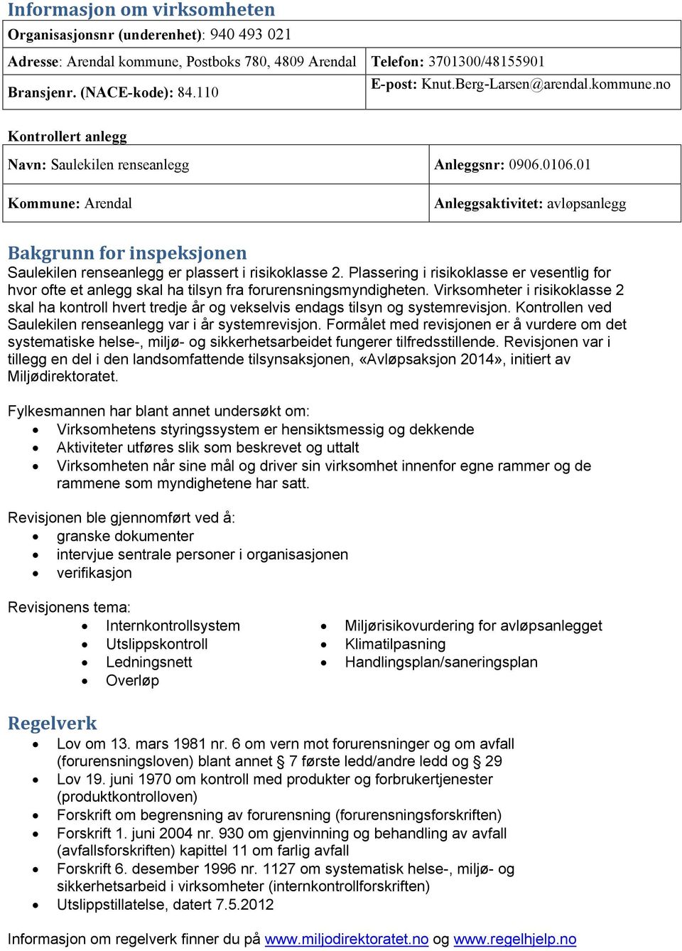 01 Kommune: Arendal Anleggsaktivitet: avløpsanlegg Bakgrunn for inspeksjonen Saulekilen renseanlegg er plassert i risikoklasse 2.