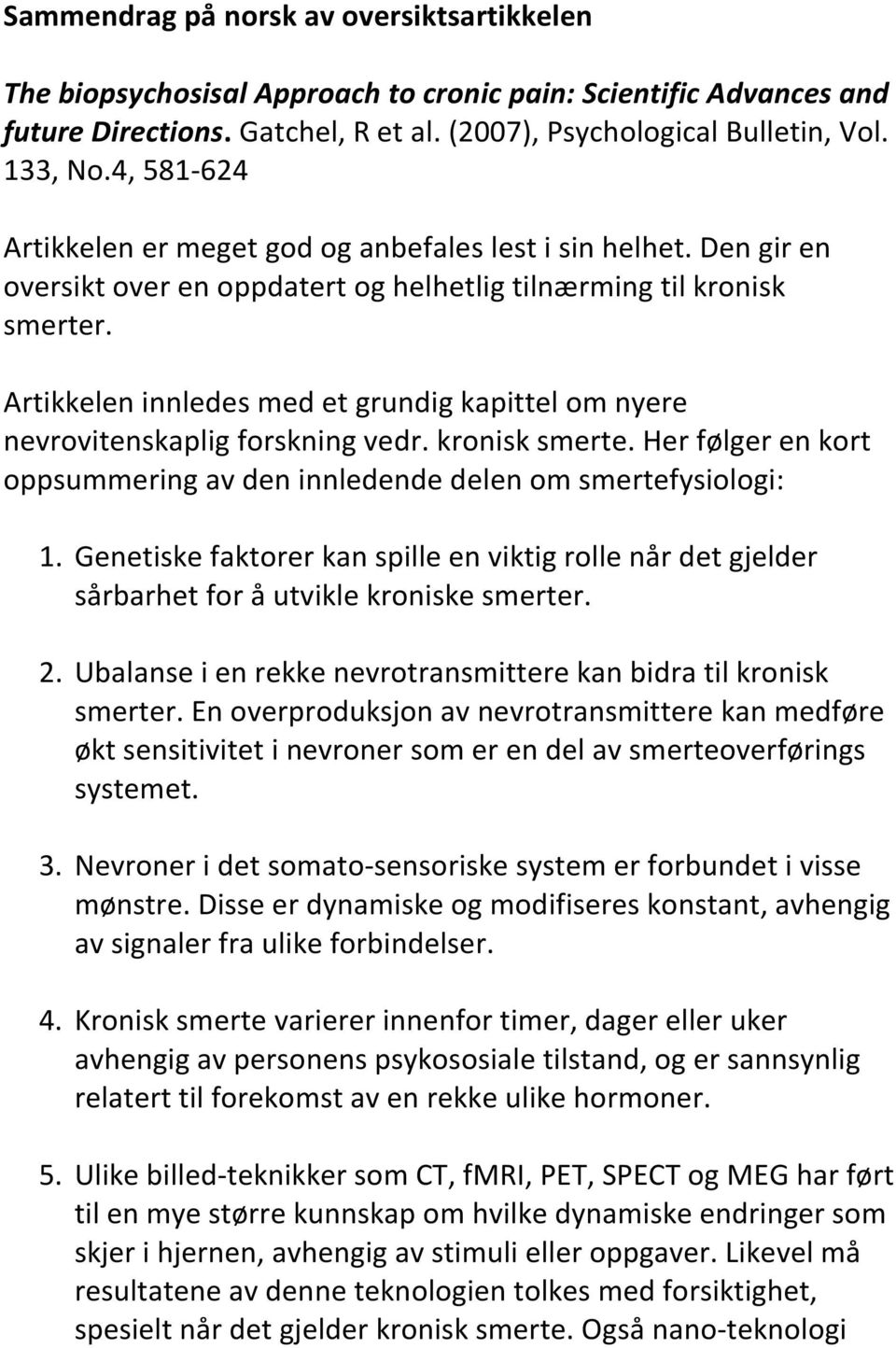 Artikkelen innledes med et grundig kapittel om nyere nevrovitenskaplig forskning vedr. kronisk smerte. Her følger en kort oppsummering av den innledende delen om smertefysiologi: 1.