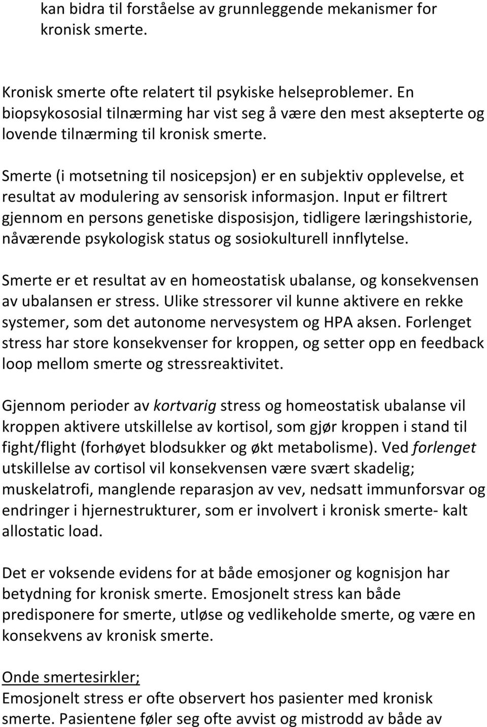 Smerte (i motsetning til nosicepsjon) er en subjektiv opplevelse, et resultat av modulering av sensorisk informasjon.