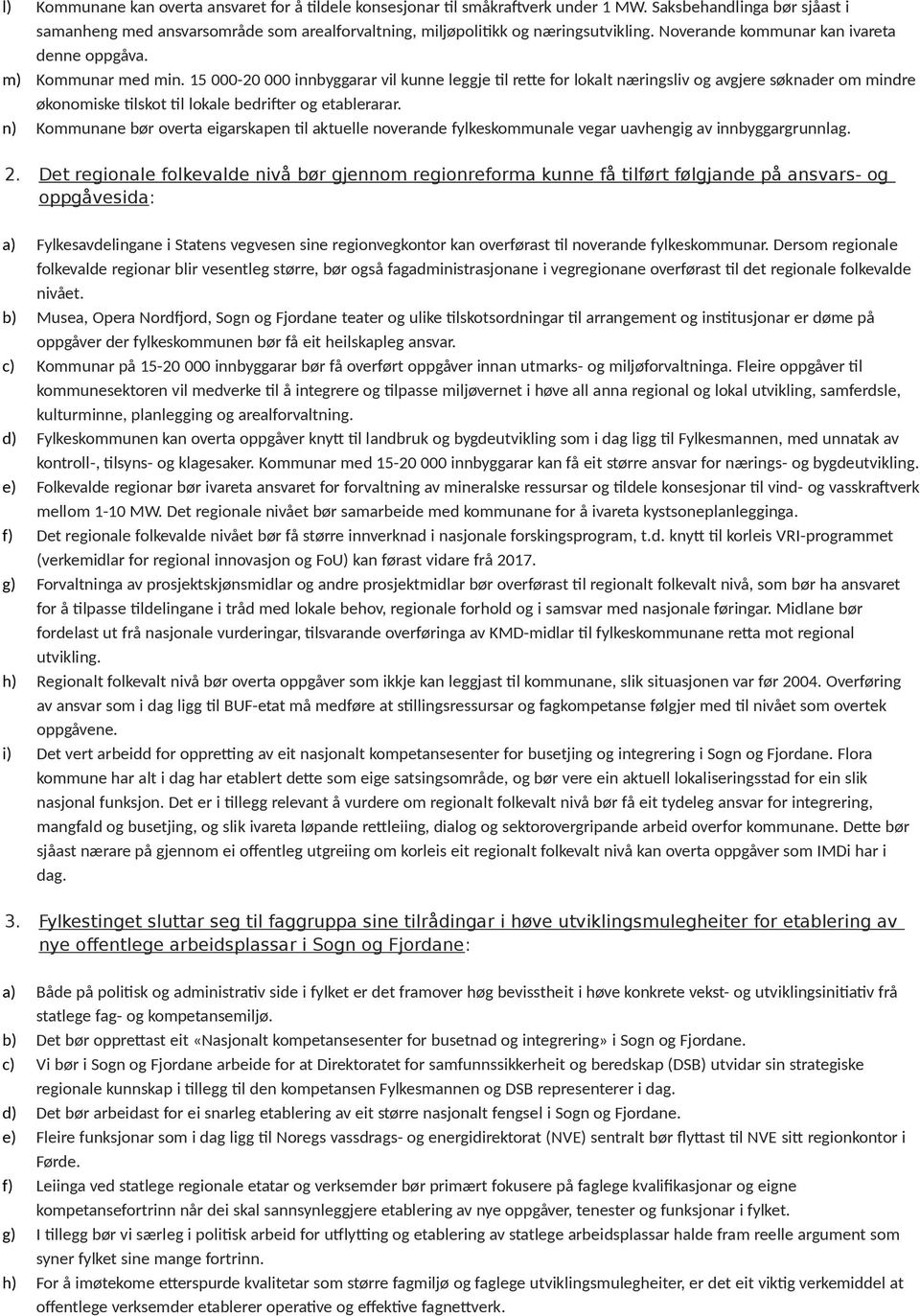 15 000-20 000 innbyggarar vil kunne leggje til rette for lokalt næringsliv og avgjere søknader om mindre økonomiske tilskot til lokale bedrifter og etablerarar.