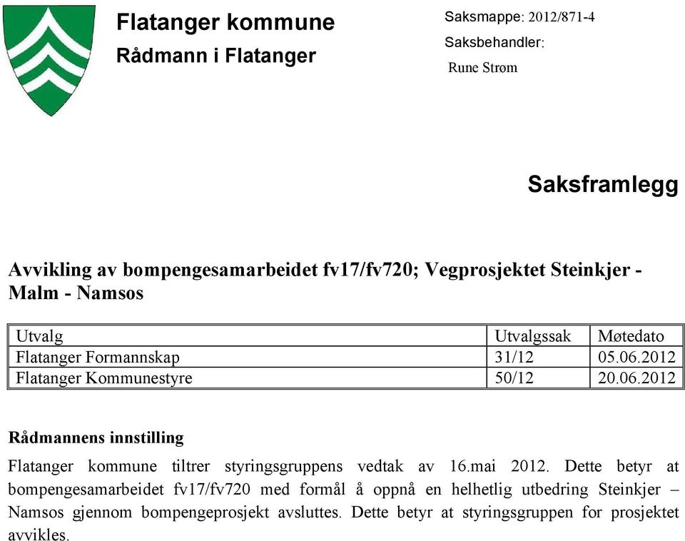 2012 Flatanger Kommunestyre 50/12 20.06.2012 Rådmannens innstilling Flatanger kommune tiltrer styringsgruppens vedtak av 16.mai 2012.
