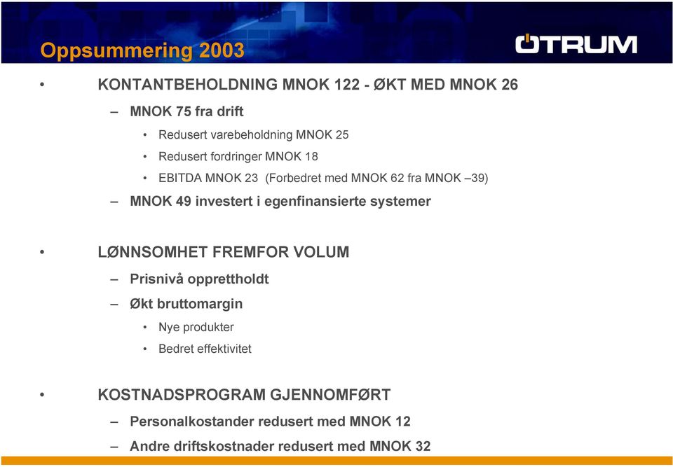 egenfinansierte systemer LØNNSOMHET FREMFOR VOLUM Prisnivå opprettholdt Økt bruttomargin Nye produkter Bedret