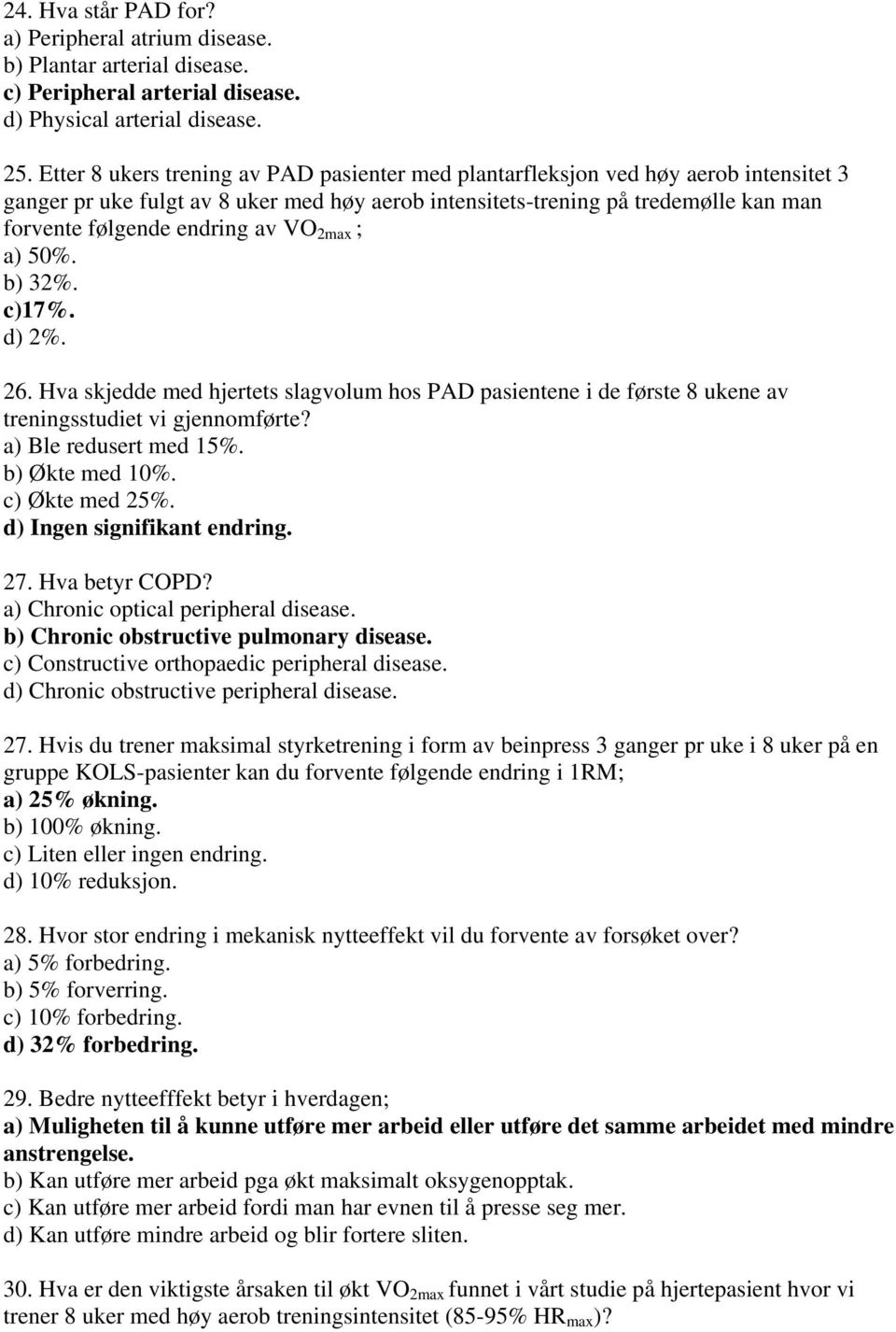 av VO 2max ; a) 50%. b) 32%. c)17%. d) 2%. 26. Hva skjedde med hjertets slagvolum hos PAD pasientene i de første 8 ukene av treningsstudiet vi gjennomførte? a) Ble redusert med 15%. b) Økte med 10%.