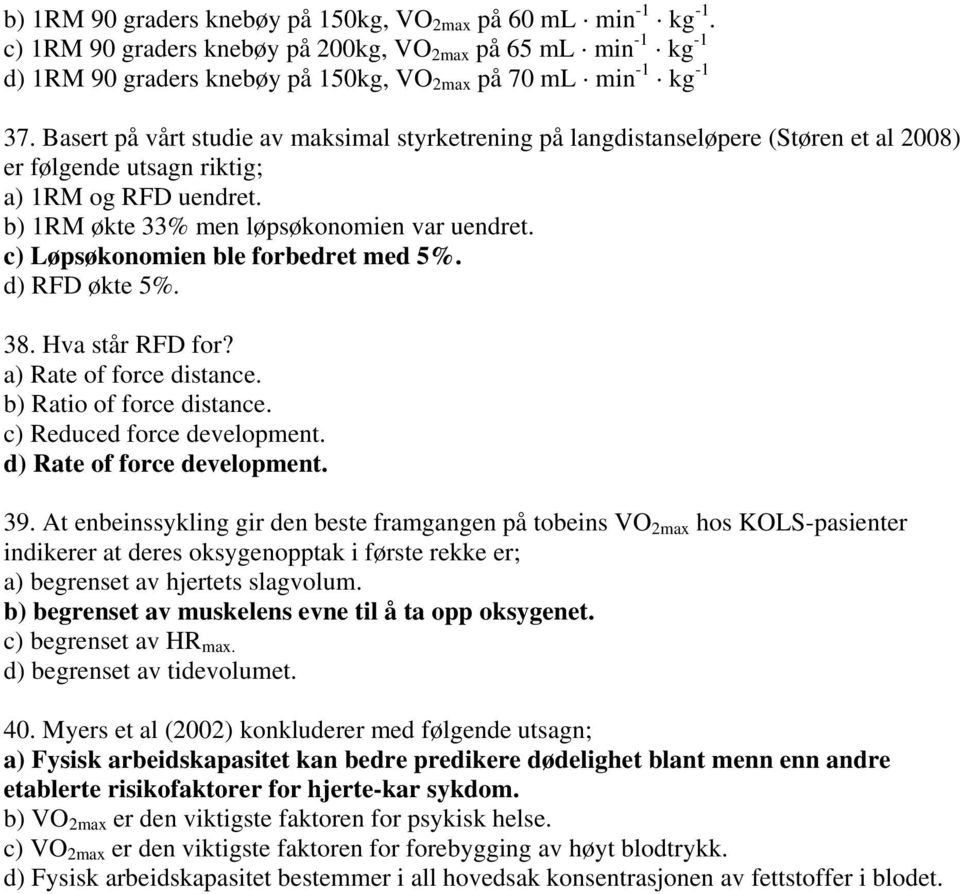 c) Løpsøkonomien ble forbedret med 5%. d) RFD økte 5%. 38. Hva står RFD for? a) Rate of force distance. b) Ratio of force distance. c) Reduced force development. d) Rate of force development. 39.