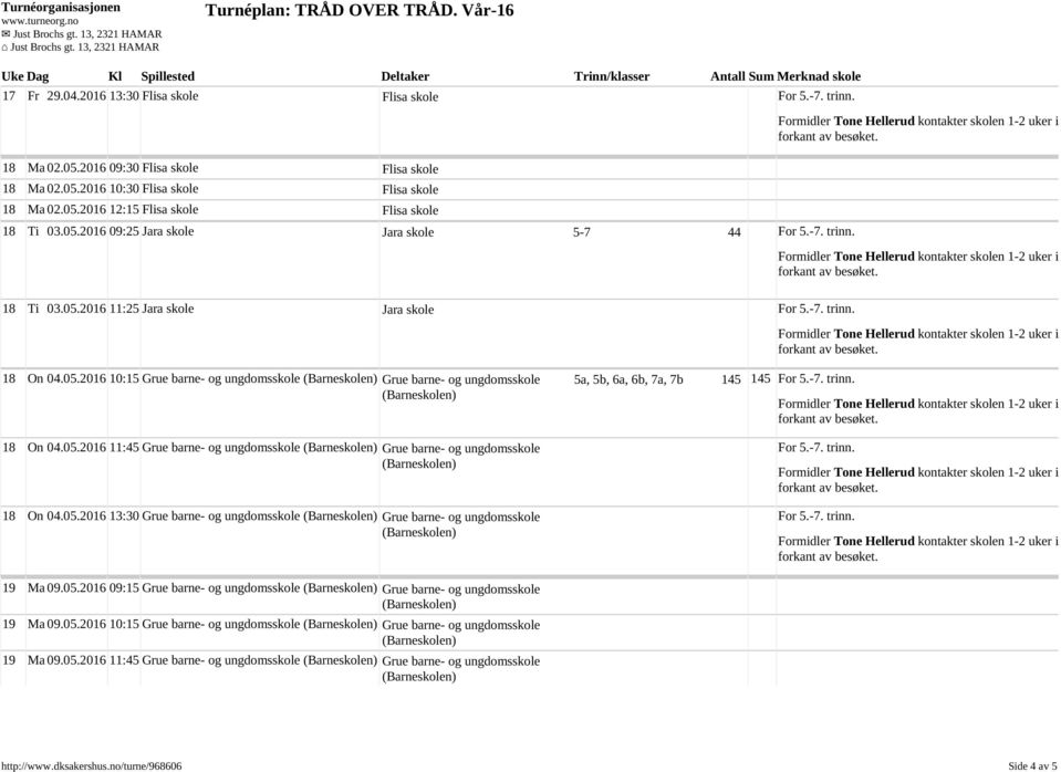 05.2016 11:45 Grue barne- og ungdomsskole Grue barne- og ungdomsskole 18 On 04.05.2016 13:30 Grue barne- og ungdomsskole Grue barne- og ungdomsskole 5a, 5b, 6a, 6b, 7a, 7b 145 145 For 5.-7. trinn.