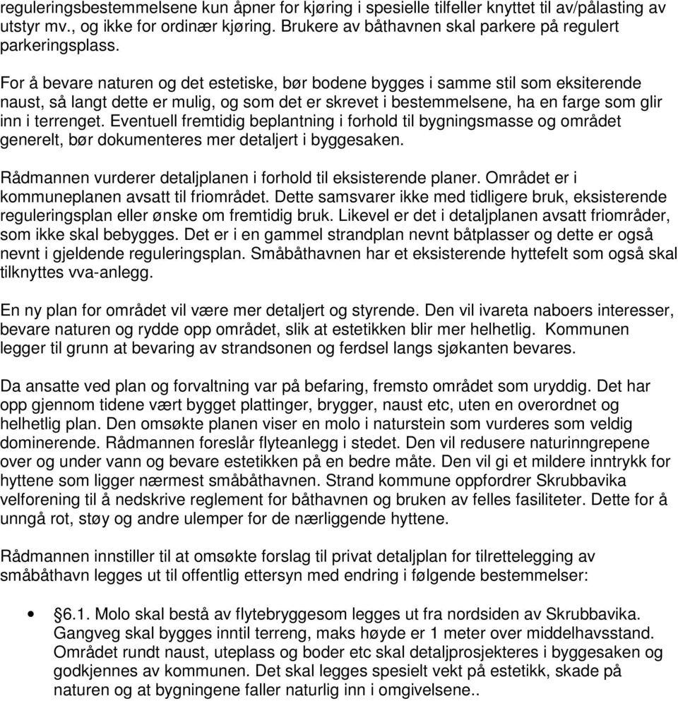 Eventuell fremtidig beplantning i forhold til bygningsmasse og området generelt, bør dokumenteres mer detaljert i byggesaken. Rådmannen vurderer detaljplanen i forhold til eksisterende planer.