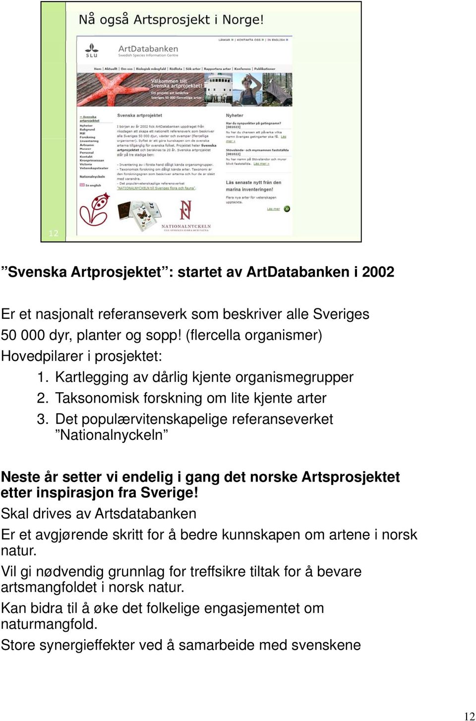 Det populærvitenskapelige referanseverket Nationalnyckeln Neste år setter vi endelig i gang det norske Artsprosjektet etter inspirasjon fra Sverige!