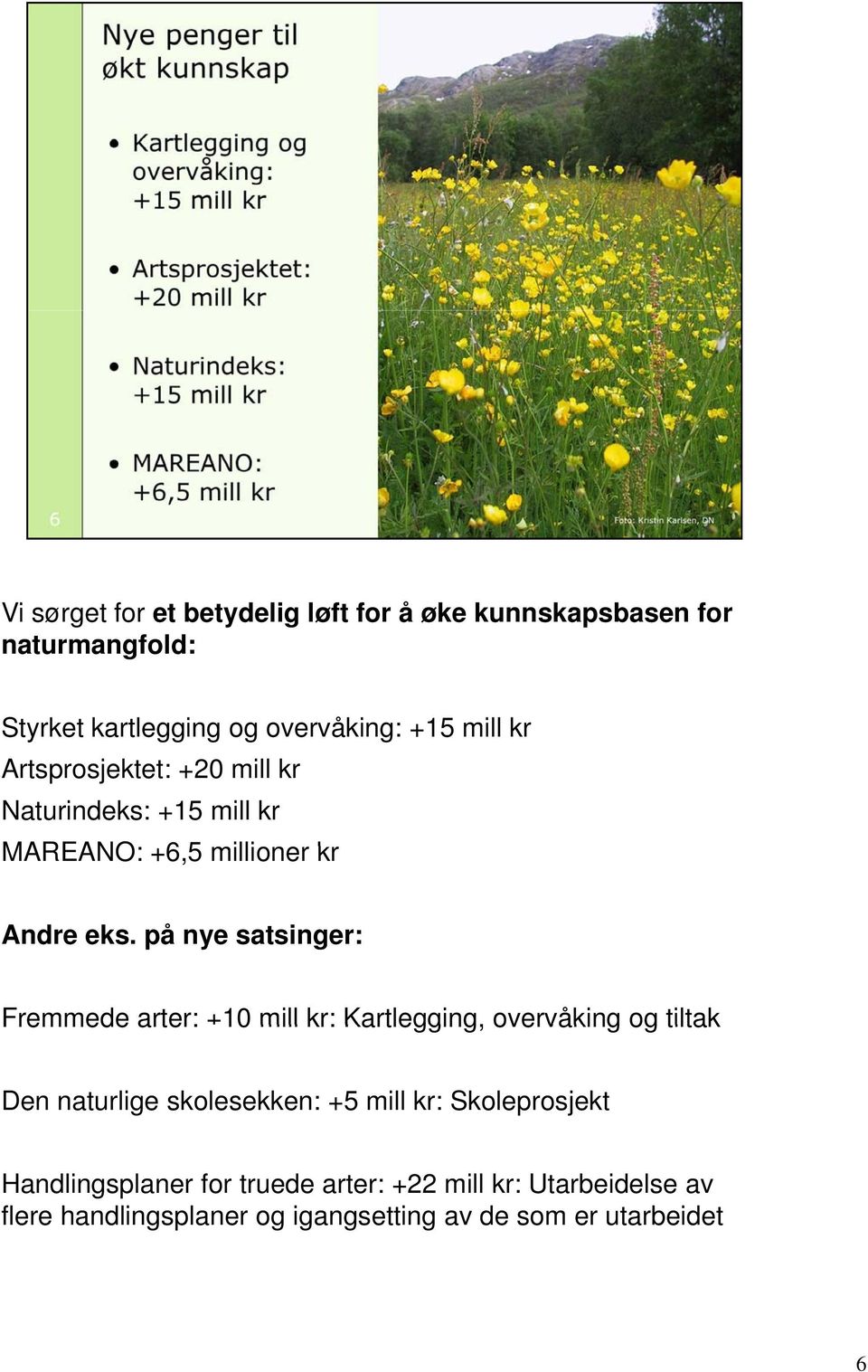 på nye satsinger: Fremmede arter: +10 mill kr: Kartlegging, overvåking og tiltak Den naturlige skolesekken: +5 mill