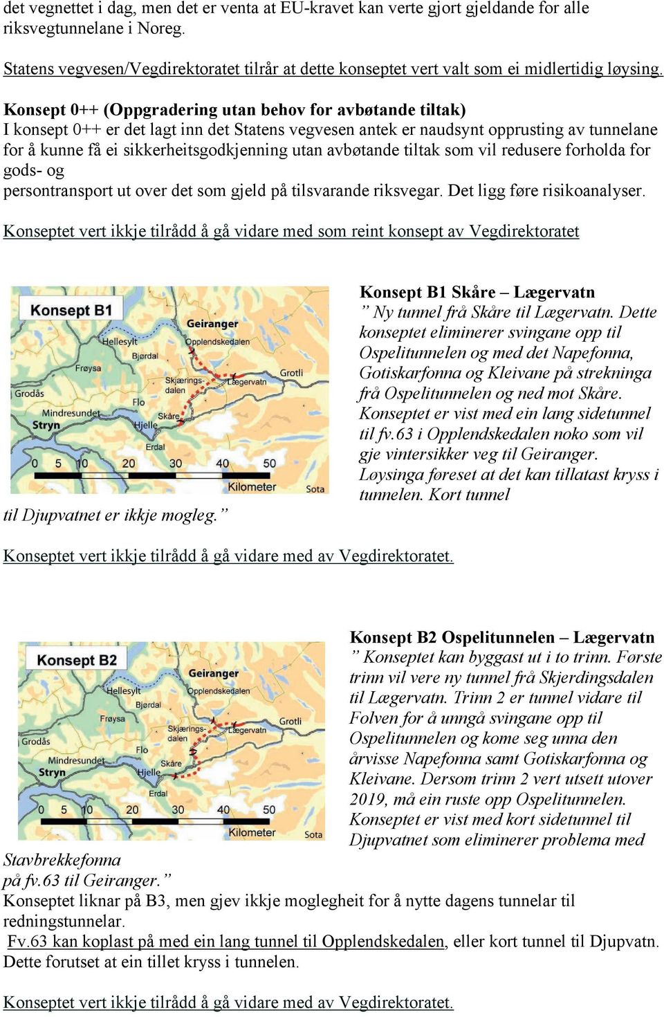 Konsept 0++ (Oppgradering utan behov for avbøtande tiltak) I konsept 0++ er det lagt inn det Statens vegvesen antek er naudsynt opprusting av tunnelane for å kunne få ei sikkerheitsgodkjenning utan