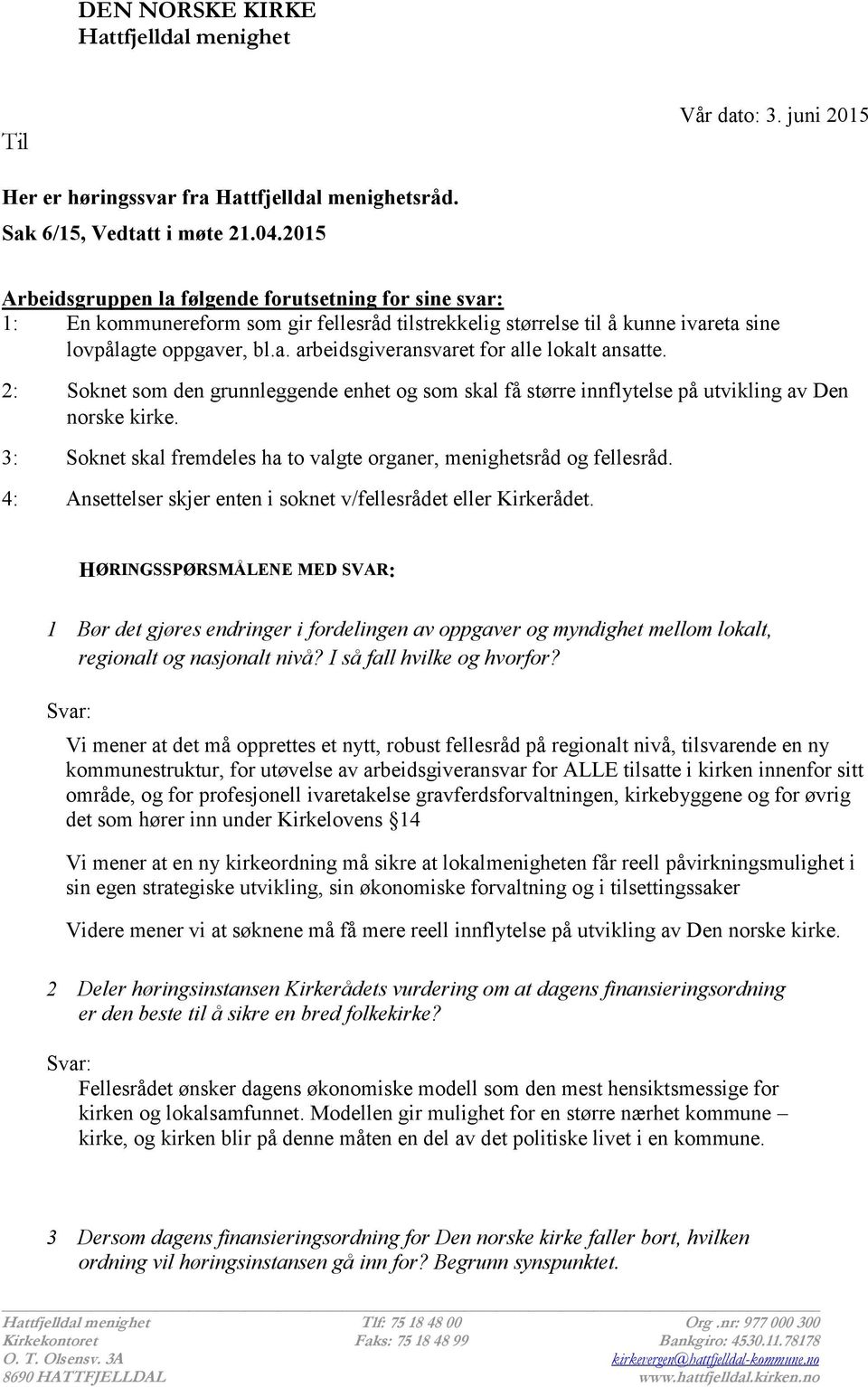 2: Soknet som den grunnleggende enhet og som skal få større innflytelse på utvikling av Den norske kirke. 3: Soknet skal fremdeles ha to valgte organer, menighetsråd og fellesråd.