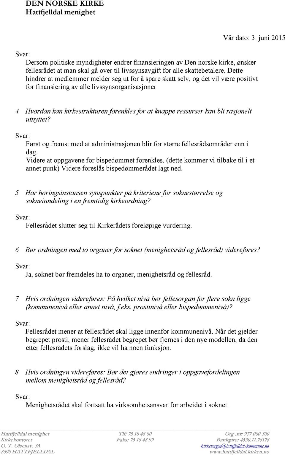 4 Hvordan kan kirkestrukturen forenkles for at knappe ressurser kan bli rasjonelt utnyttet? Først og fremst med at administrasjonen blir for større fellesrådsområder enn i dag.