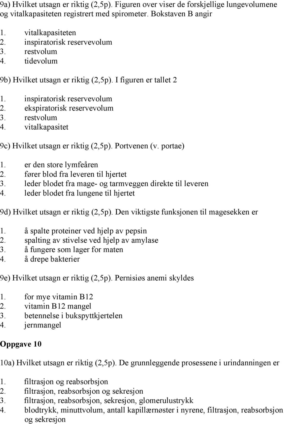 Portvenen (v. portae) 1. er den store lymfeåren 2. fører blod fra leveren til hjertet 3. leder blodet fra mage- og tarmveggen direkte til leveren 4.