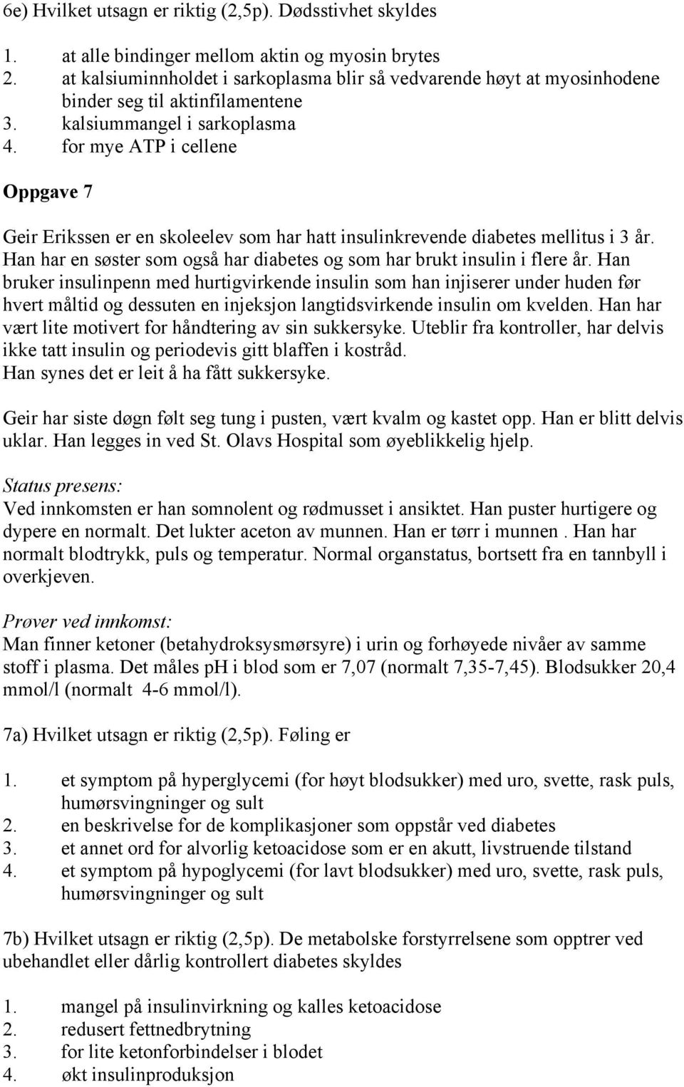 for mye ATP i cellene Oppgave 7 Geir Erikssen er en skoleelev som har hatt insulinkrevende diabetes mellitus i 3 år. Han har en søster som også har diabetes og som har brukt insulin i flere år.