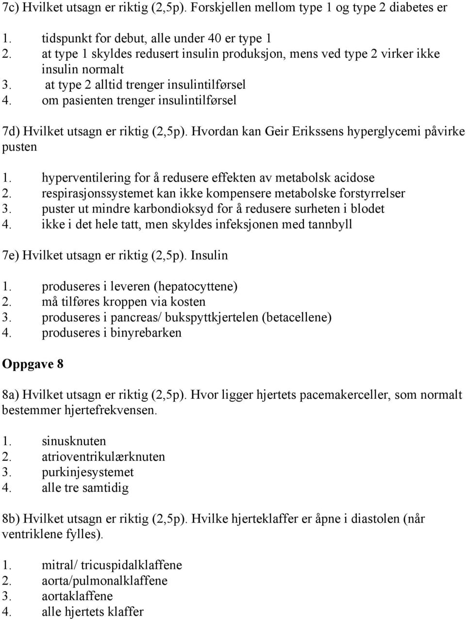 om pasienten trenger insulintilførsel 7d) Hvilket utsagn er riktig (2,5p). Hvordan kan Geir Erikssens hyperglycemi påvirke pusten 1. hyperventilering for å redusere effekten av metabolsk acidose 2.