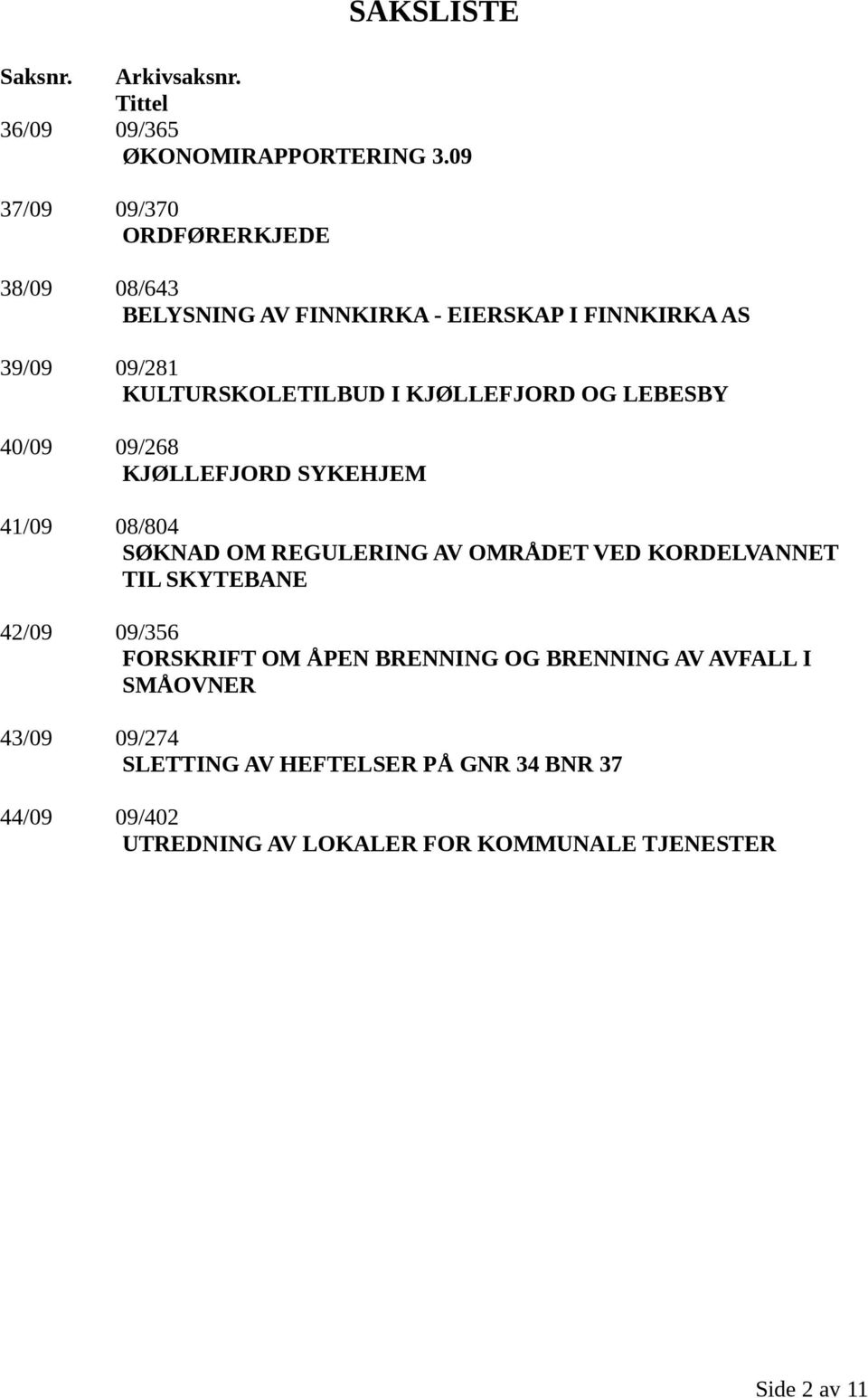 KJØLLEFJORD OG LEBESBY 40/09 09/268 KJØLLEFJORD SYKEHJEM 41/09 08/804 SØKNAD OM REGULERING AV OMRÅDET VED KORDELVANNET TIL