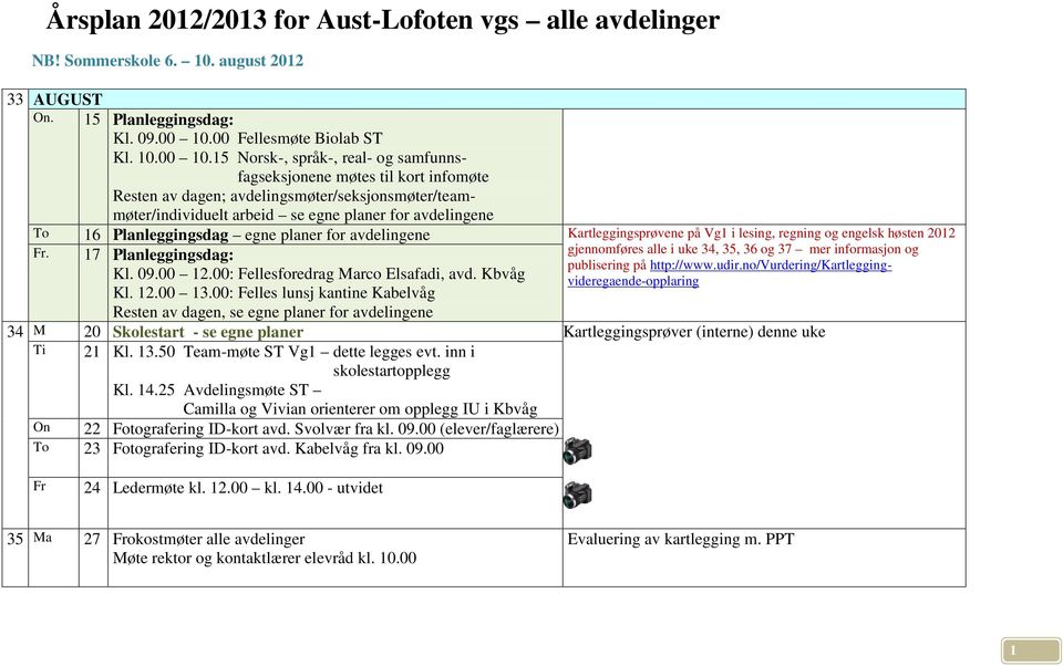 15 Norsk-, språk-, real- og samfunnsfagseksjonene møtes til kort infomøte Resten av dagen; avdelingsmøter/seksjonsmøter/teammøter/individuelt arbeid se egne planer for avdelingene To 16