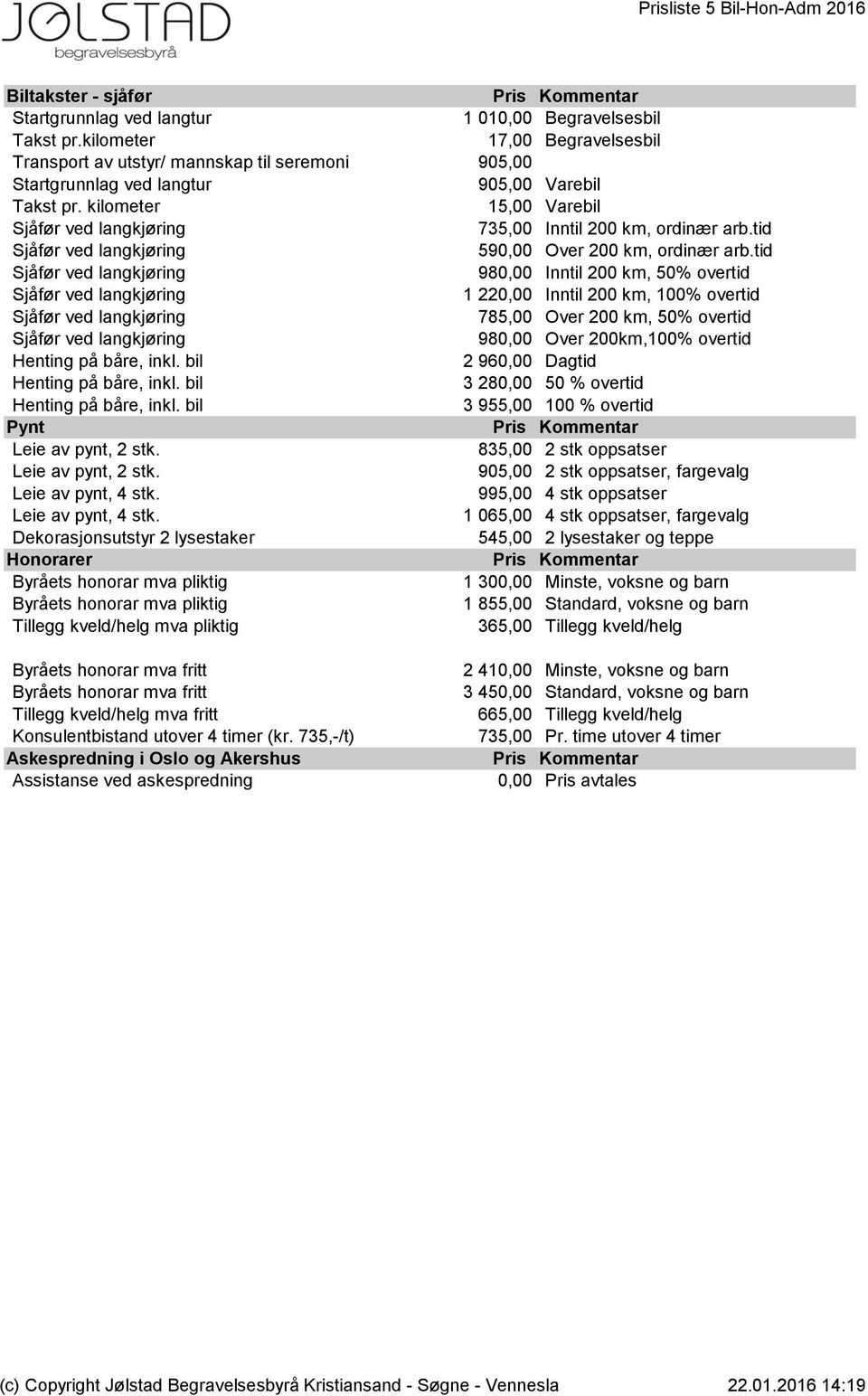 tid 590,00 Over 200 km, ordinær arb.tid 980,00 Inntil 200 km, 50% overtid 1 220,00 Inntil 200 km, 100% overtid 785,00 Over 200 km, 50% overtid 980,00 Over 200km,100% overtid Henting på båre, inkl.