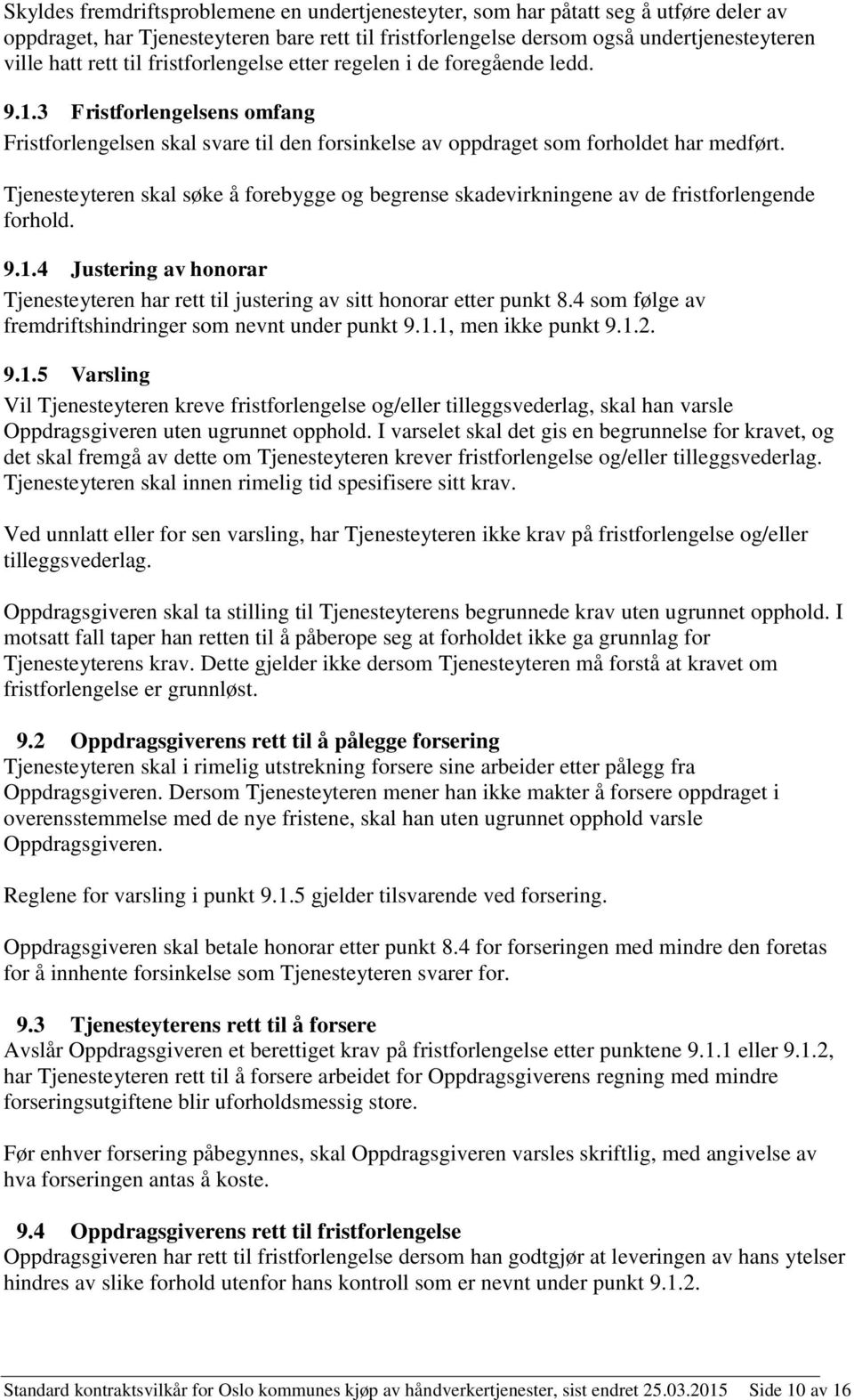 Tjenesteyteren skal søke å forebygge og begrense skadevirkningene av de fristforlengende forhold. 9.1.4 Justering av honorar Tjenesteyteren har rett til justering av sitt honorar etter punkt 8.