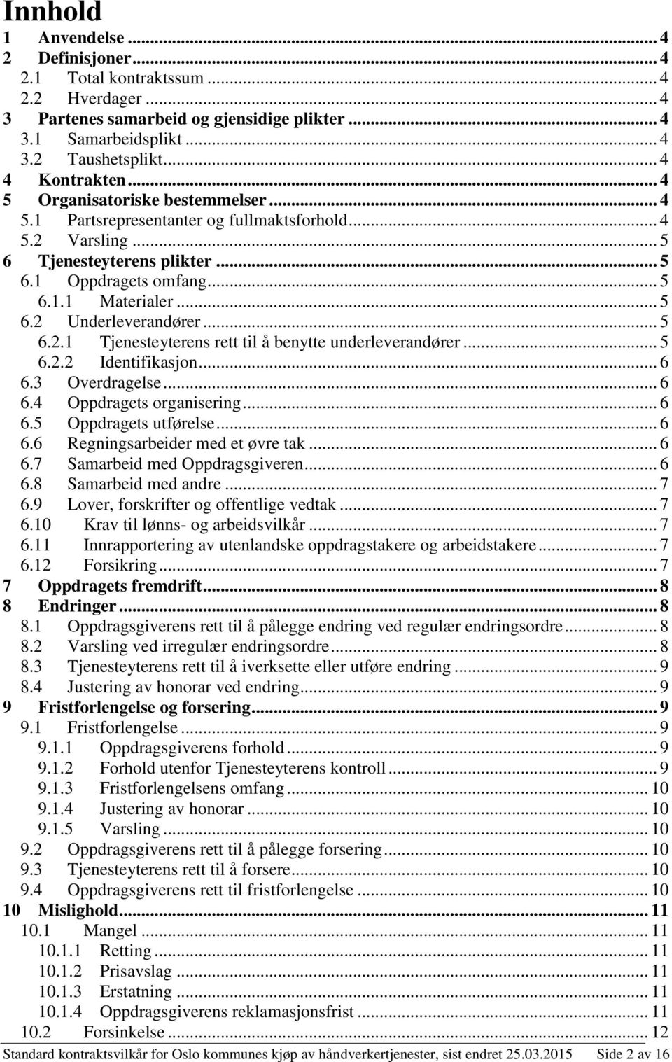 .. 5 6.2.1 Tjenesteyterens rett til å benytte underleverandører... 5 6.2.2 Identifikasjon... 6 6.3 Overdragelse... 6 6.4 Oppdragets organisering... 6 6.5 Oppdragets utførelse... 6 6.6 Regningsarbeider med et øvre tak.