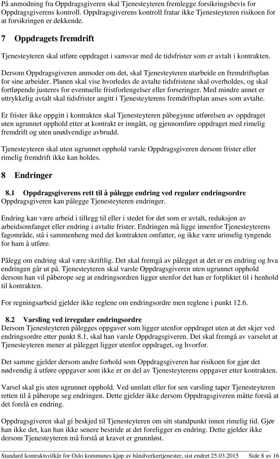 7 Oppdragets fremdrift Tjenesteyteren skal utføre oppdraget i samsvar med de tidsfrister som er avtalt i kontrakten.