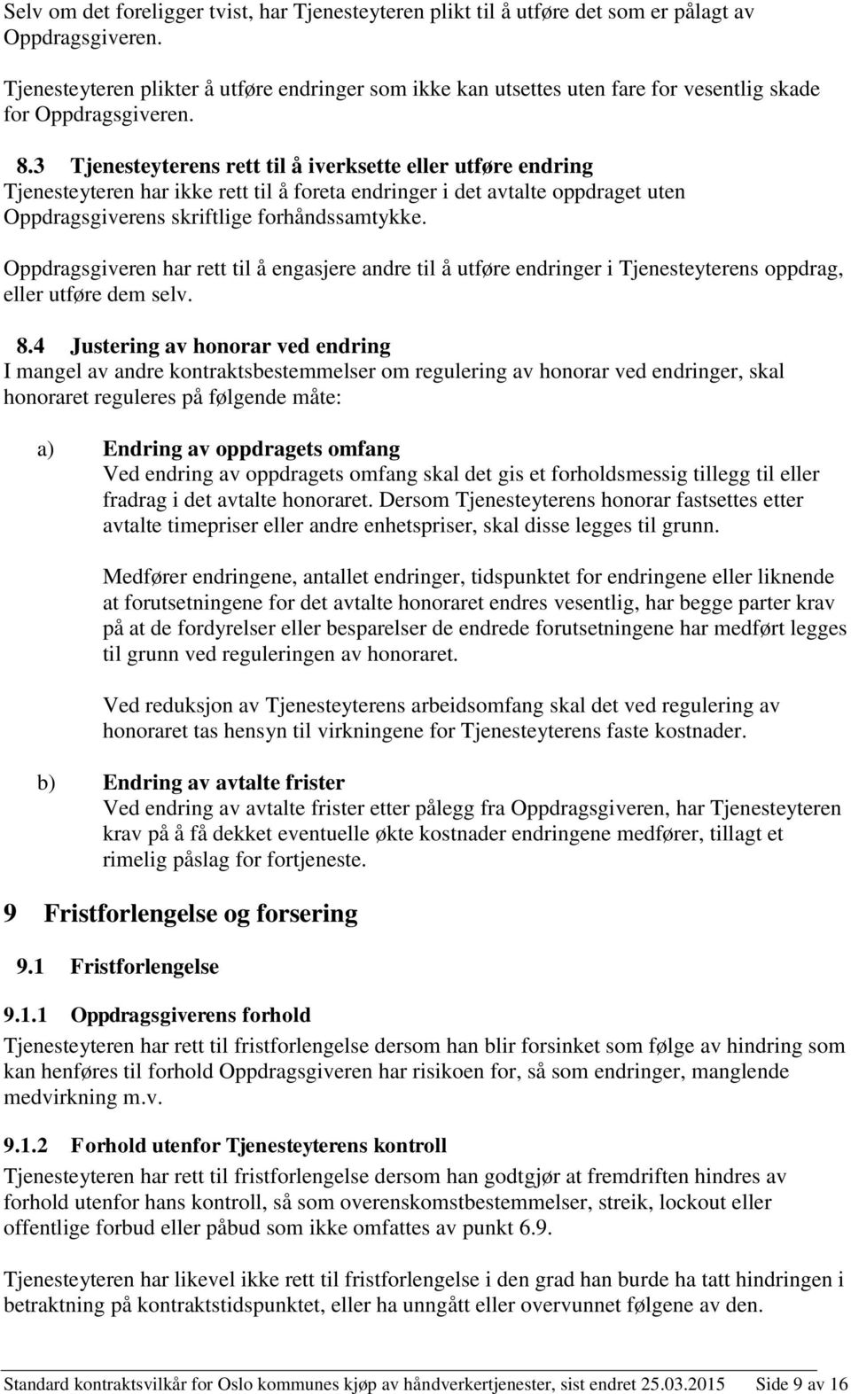 3 Tjenesteyterens rett til å iverksette eller utføre endring Tjenesteyteren har ikke rett til å foreta endringer i det avtalte oppdraget uten Oppdragsgiverens skriftlige forhåndssamtykke.