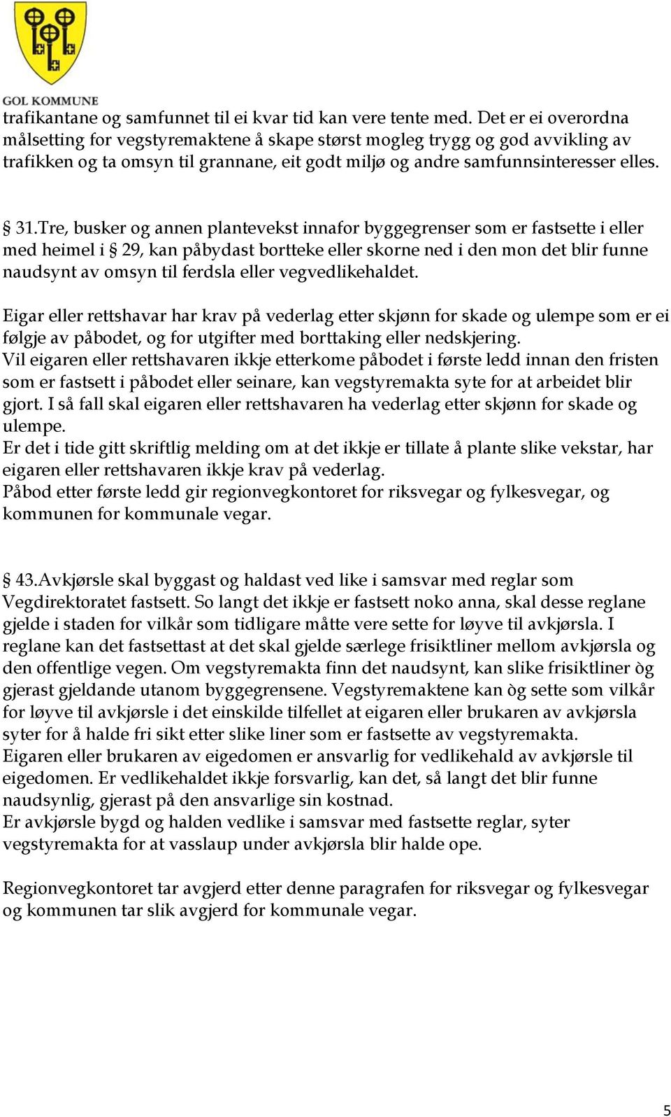 Tre, busker og annen plantevekst innafor byggegrenser som er fastsette i eller med heimel i 29, kan påbydast bortteke eller skorne ned i den mon det blir funne naudsynt av omsyn til ferdsla eller