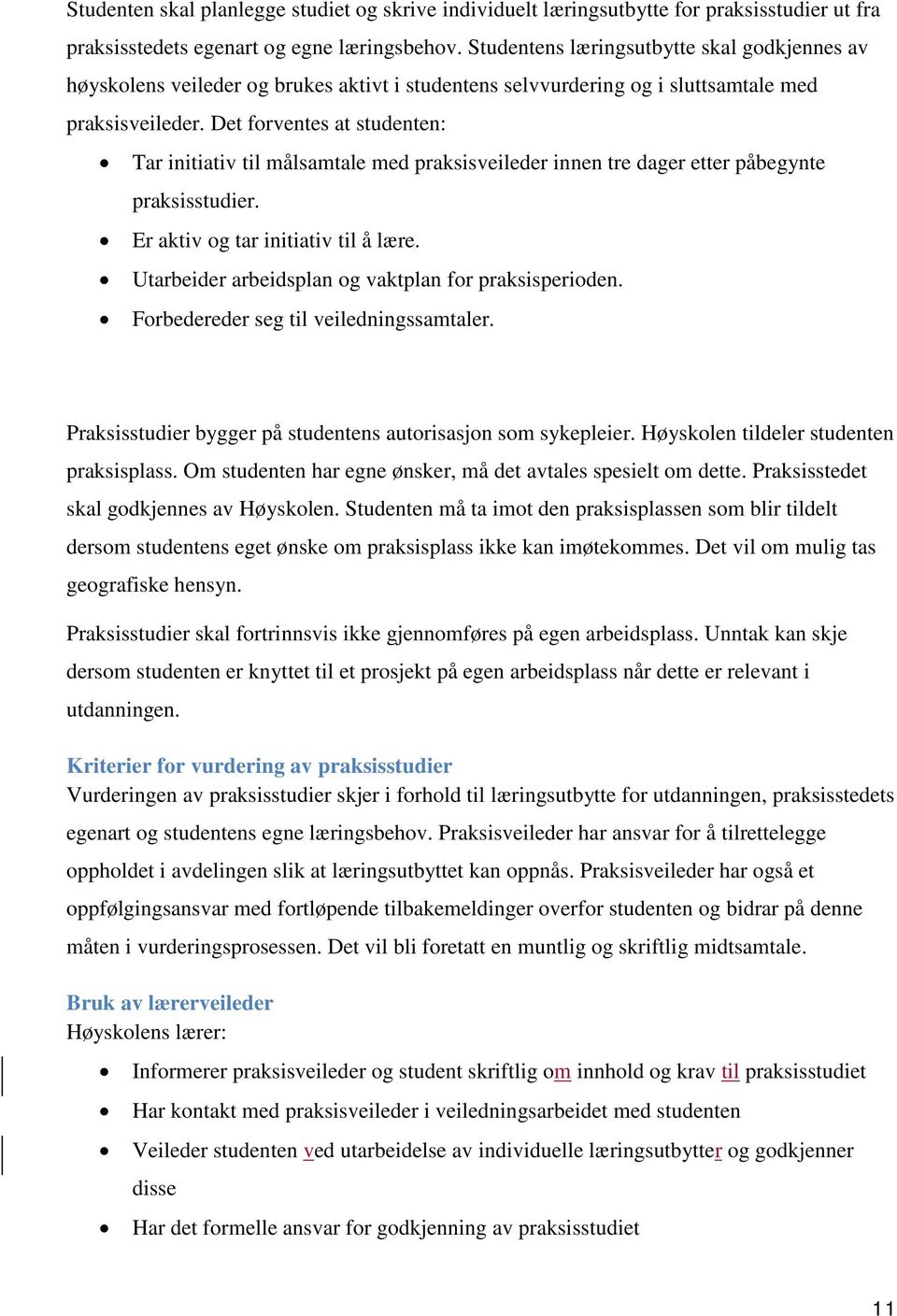 Det forventes at studenten: Tar initiativ til målsamtale med praksisveileder innen tre dager etter påbegynte praksisstudier. Er aktiv og tar initiativ til å lære.