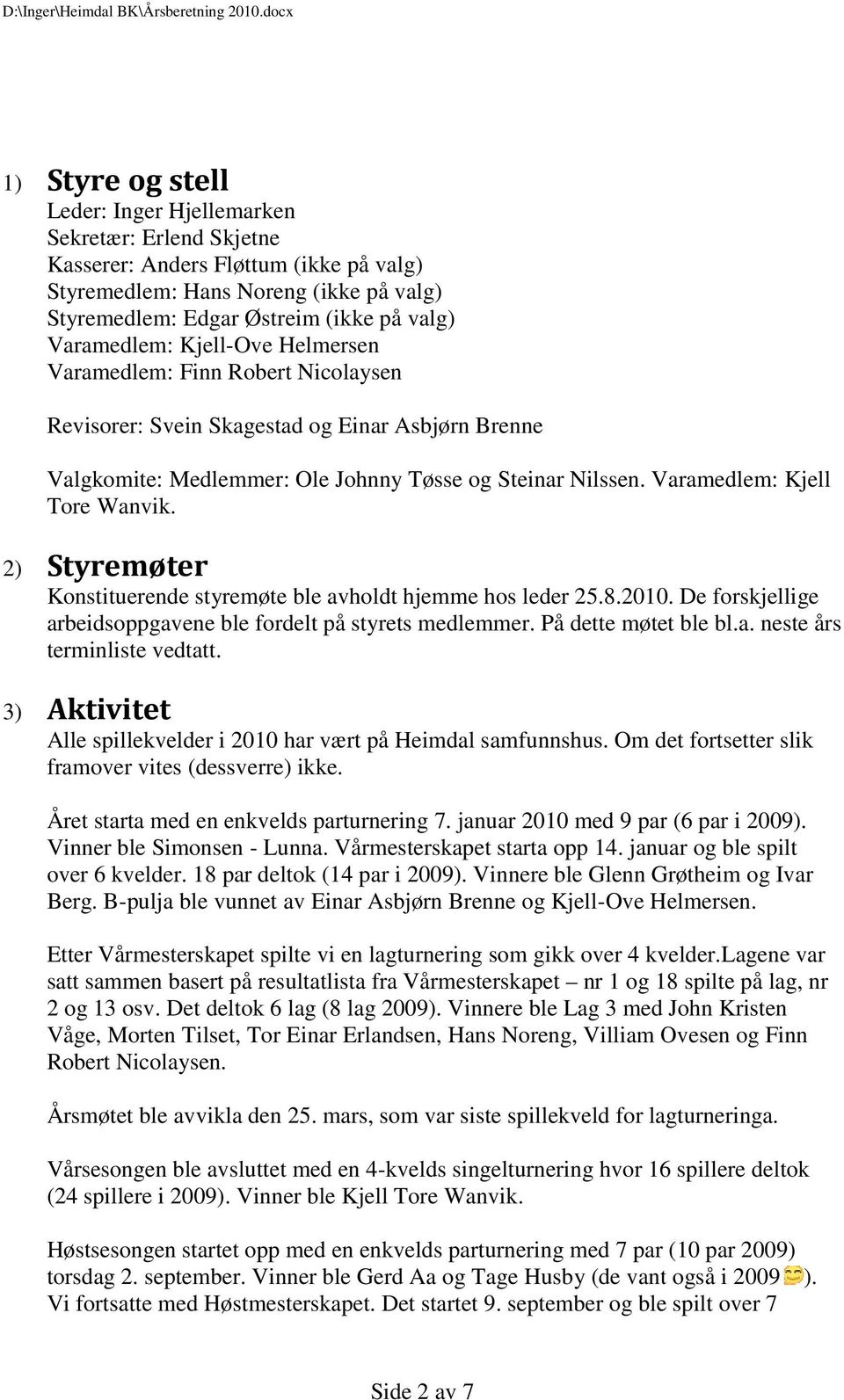 Varamedlem: Kjell Tore Wanvik. 2) Styremøter Konstituerende styremøte ble avholdt hjemme hos leder 25.8.2010. De forskjellige arbeidsoppgavene ble fordelt på styrets medlemmer. På dette møtet ble bl.