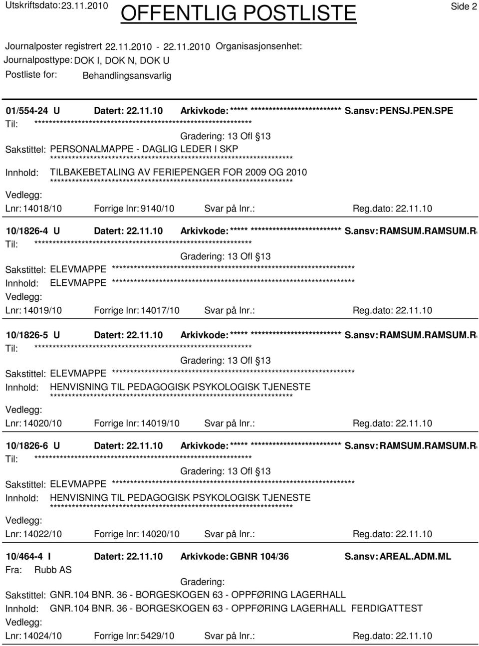 10 10/1826-4 U Datert: 22.11.10 Arkivkode:***** ****************************** S.ansv: RAMSUM.RAMSUM.RJ Innhold: ELEVMAPPE Lnr: 14019/10 Forrige lnr: 14017/10 Svar på lnr.: Reg.dato: 22.11.10 10/1826-5 U Datert: 22.