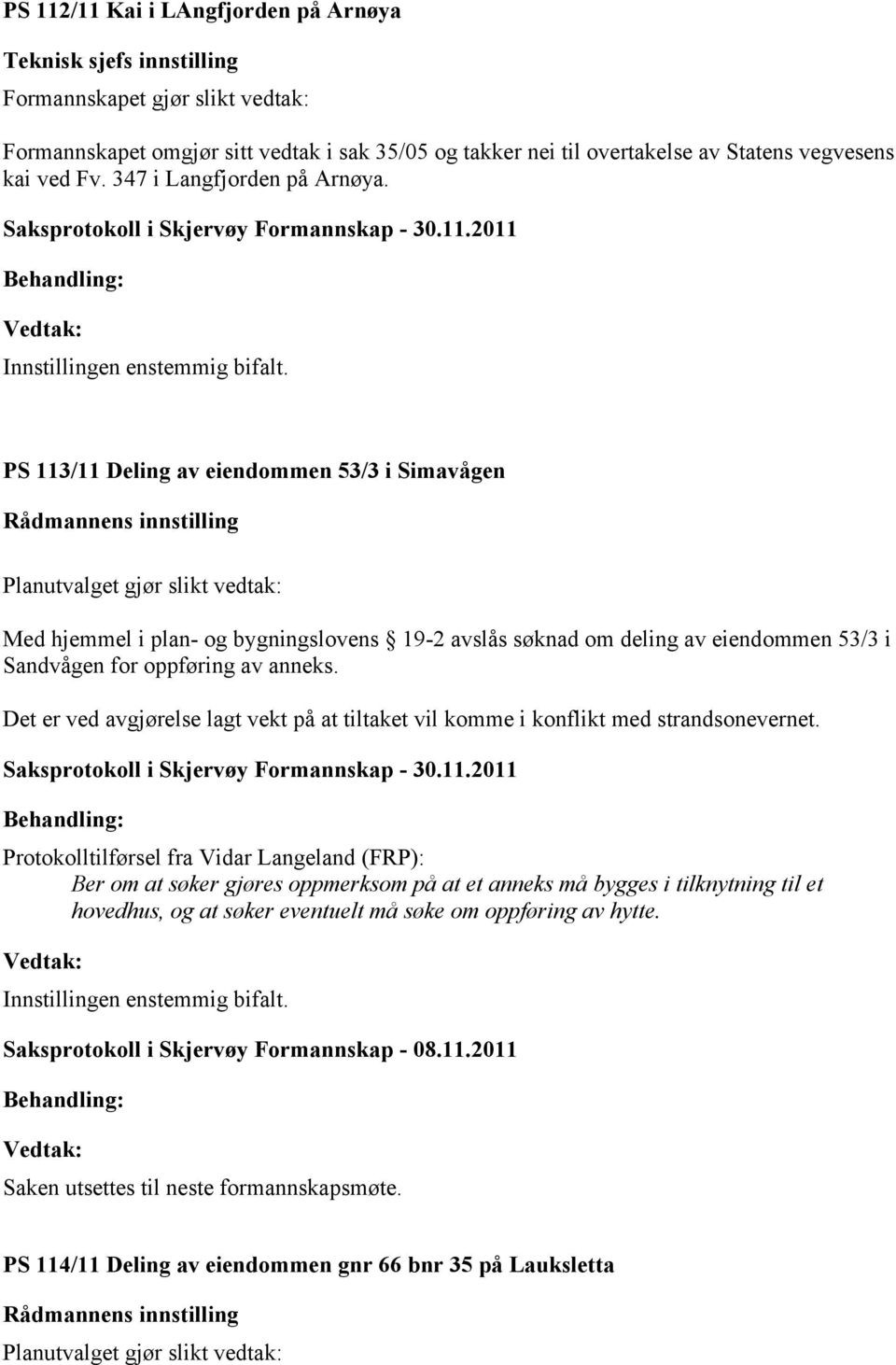 PS 113/11 Deling av eiendommen 53/3 i Simavågen Rådmannens innstilling Planutvalget gjør slikt vedtak: Med hjemmel i plan- og bygningslovens 19-2 avslås søknad om deling av eiendommen 53/3 i