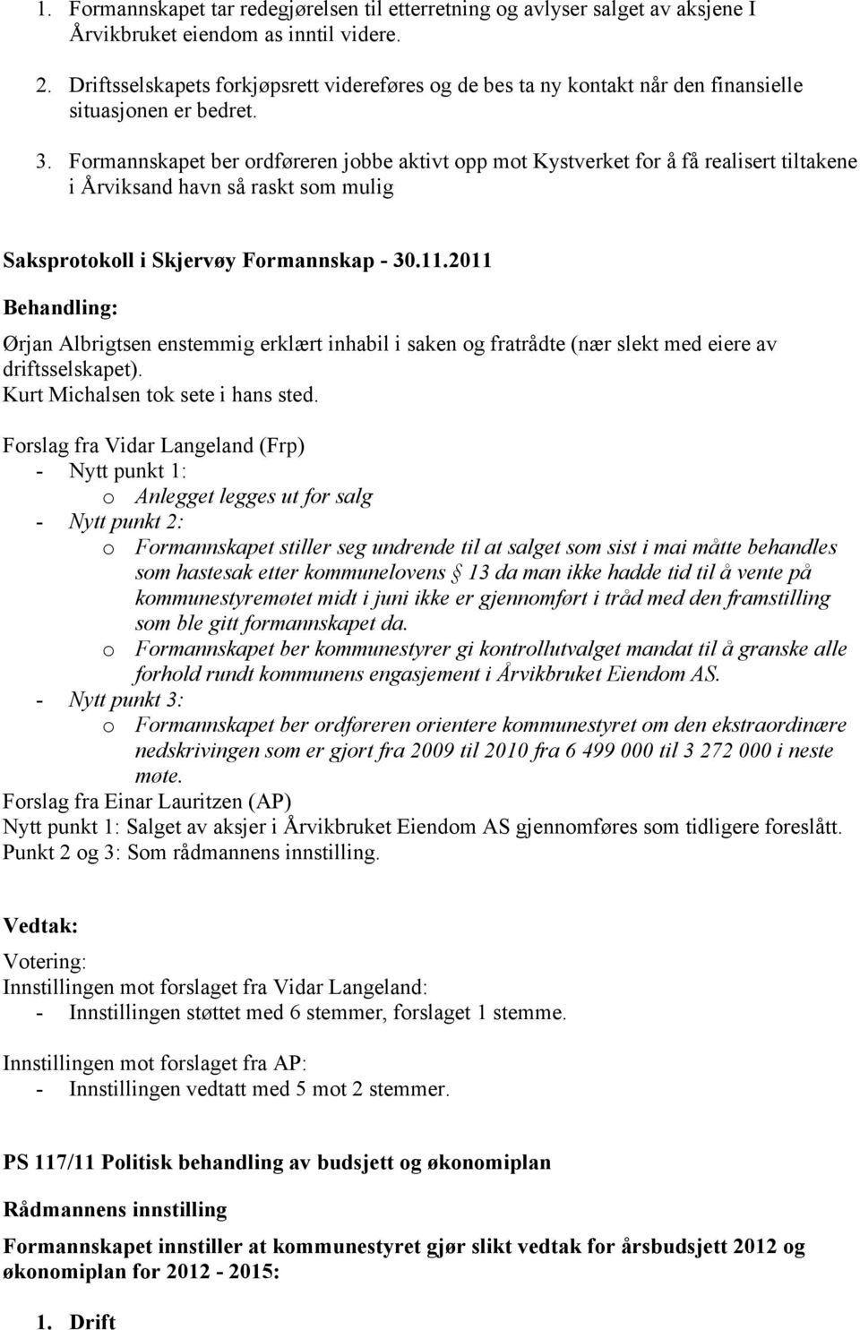 Formannskapet ber ordføreren jobbe aktivt opp mot Kystverket for å få realisert tiltakene i Årviksand havn så raskt som mulig Ørjan Albrigtsen enstemmig erklært inhabil i saken og fratrådte (nær