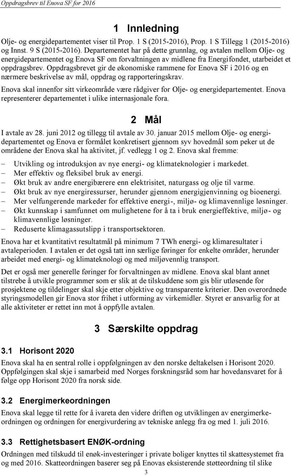 Oppdragsbrevet gir de økonomiske rammene for Enova SF i 2016 og en nærmere beskrivelse av mål, oppdrag og rapporteringskrav.