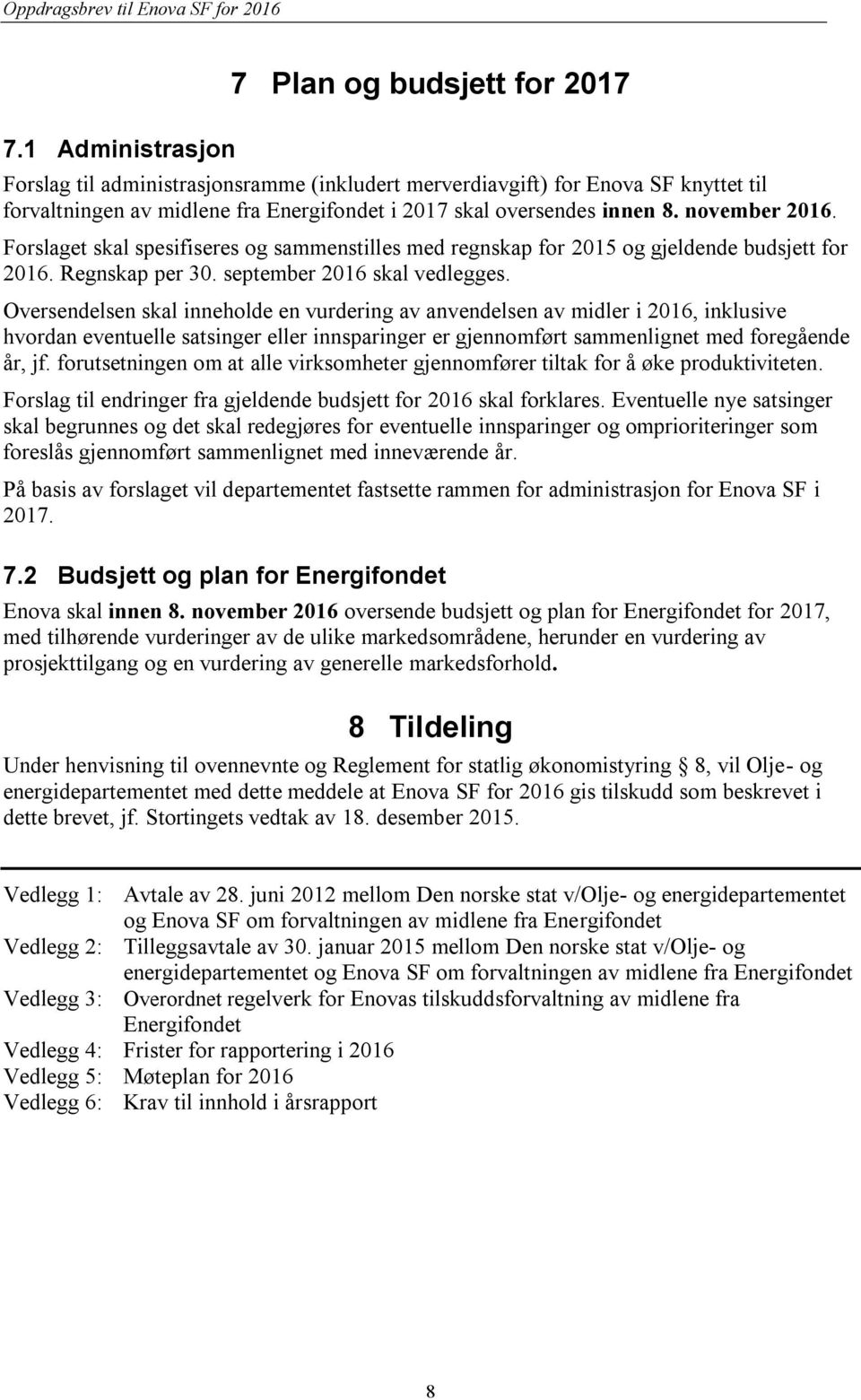 Forslaget skal spesifiseres og sammenstilles med regnskap for 2015 og gjeldende budsjett for 2016. Regnskap per 30. september 2016 skal vedlegges.