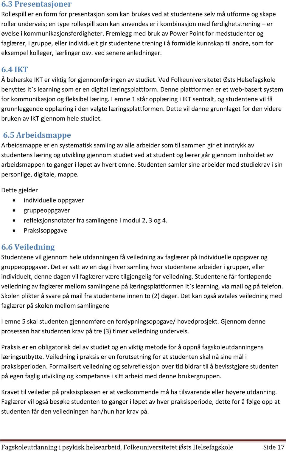 Fremlegg med bruk av Power Point for medstudenter og faglærer, i gruppe, eller individuelt gir studentene trening i å formidle kunnskap til andre, som for eksempel kolleger, lærlinger osv.