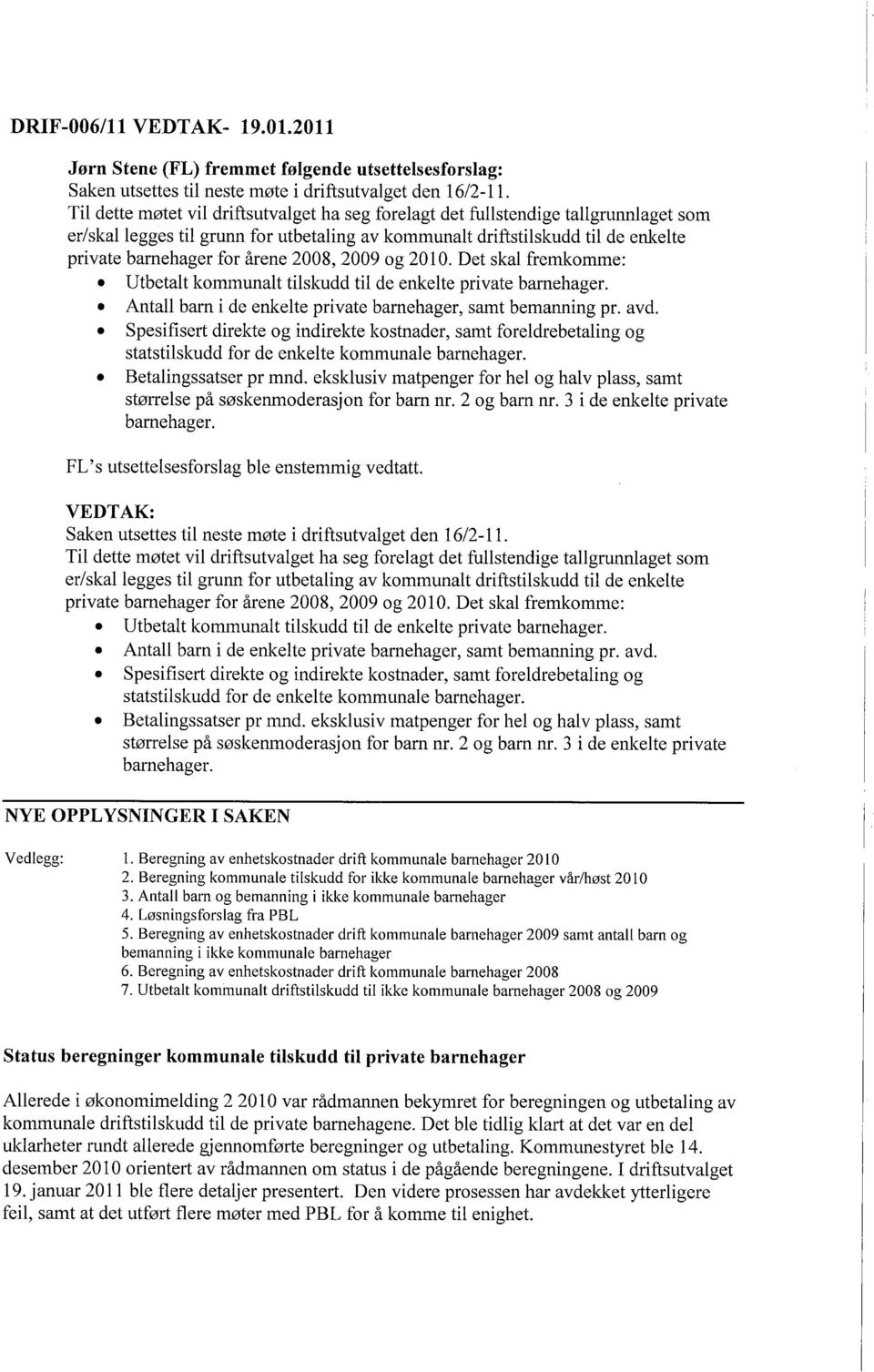 og 2010. Det skal fremkomme:. Utbetalt kommunalt tlskudd tl de enkelte prvate barnehager. Antall barn de enkelte prvate barnehager, samt bemannng pr. avd.