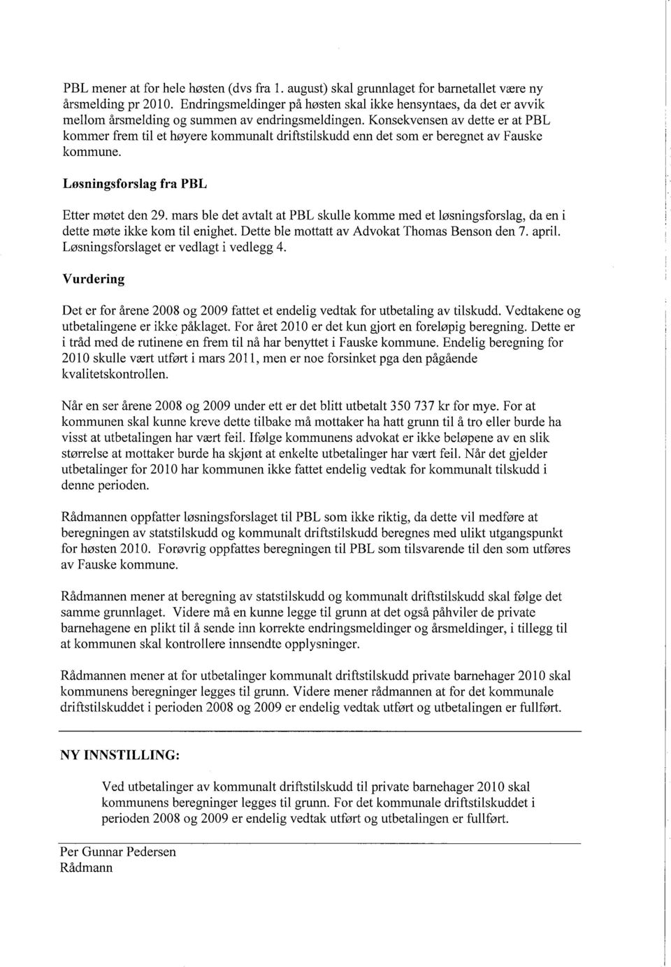 Konsekvensen av dette er at PBL kommer frem tl et høyere kommunalt drftstlskudd enn det som er beregnet av Fauske kommune. Løsnngsforslag fra PBL Etter møtet den 29.