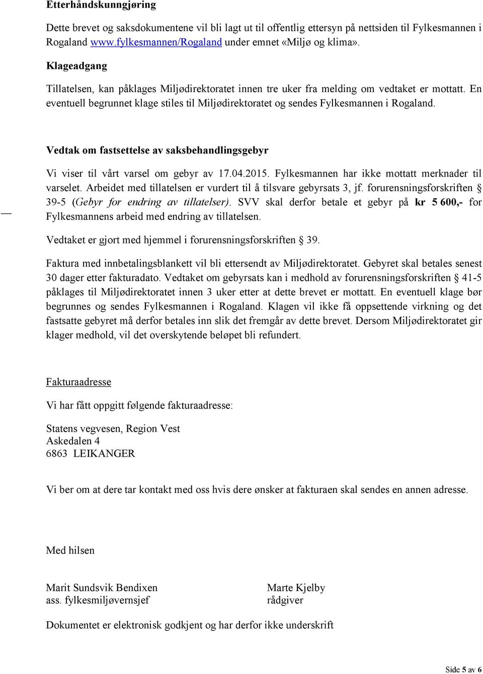 Vedtak om fastsettelse av saksbehandlingsgebyr Vi viser til vårt varsel om gebyr av 17.04.2015. Fylkesmannen har ikke mottatt merknader til varselet.