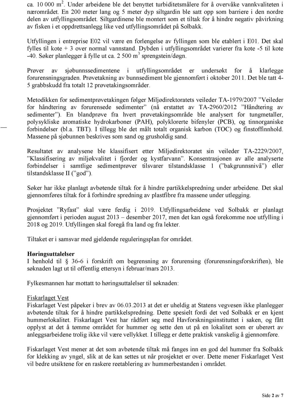 Siltgardinene ble montert som et tiltak for å hindre negativ påvirkning av fisken i et oppdrettsanlegg like ved utfyllingsområdet på Solbakk.