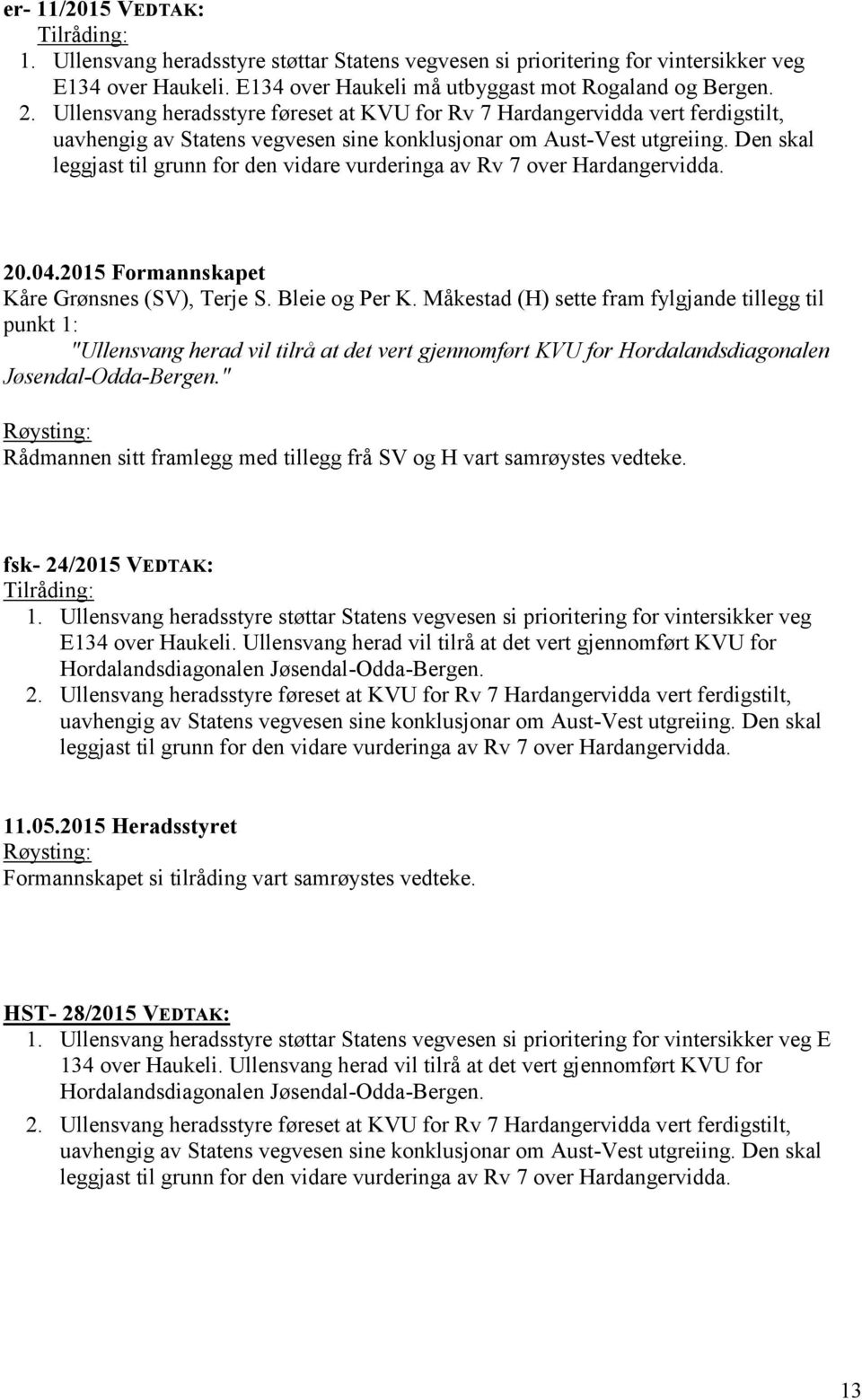 Den skal leggjast til grunn for den vidare vurderinga av Rv 7 over Hardangervidda. 20.04.2015 Formannskapet Kåre Grønsnes (SV), Terje S. Bleie og Per K.