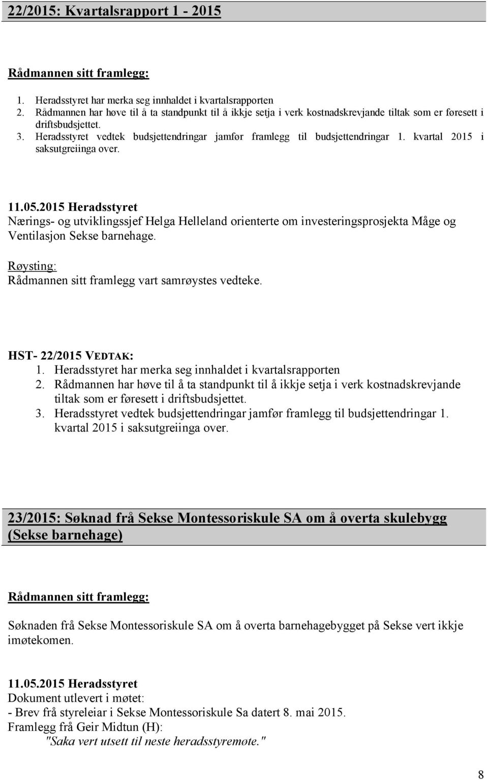 Heradsstyret vedtek budsjettendringar jamfør framlegg til budsjettendringar 1. kvartal 2015 i saksutgreiinga over.