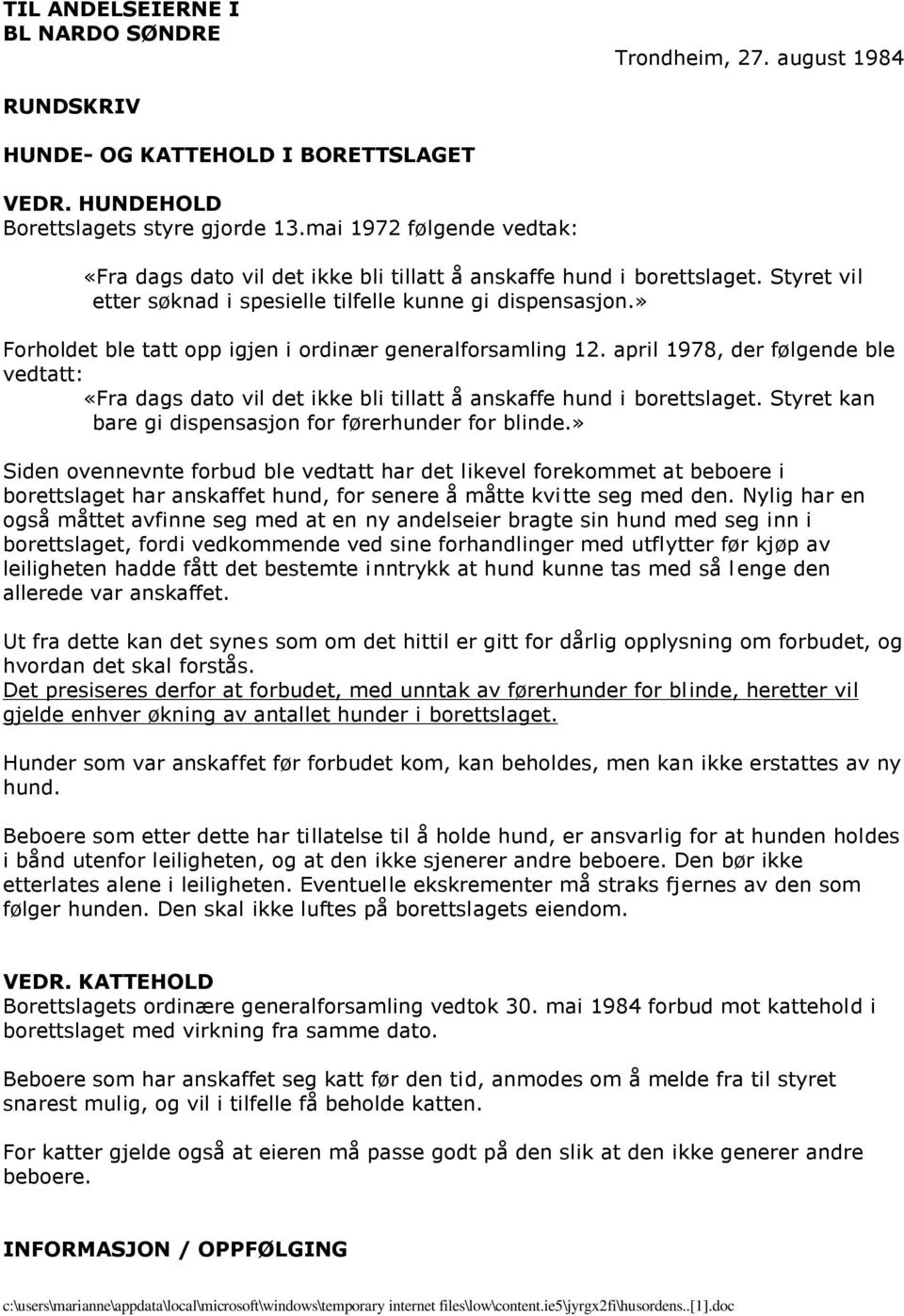 » Forholdet ble tatt opp igjen i ordinær generalforsamling 12. april 1978, der følgende ble vedtatt: «Fra dags dato vil det ikke bli tillatt å anskaffe hund i borettslaget.