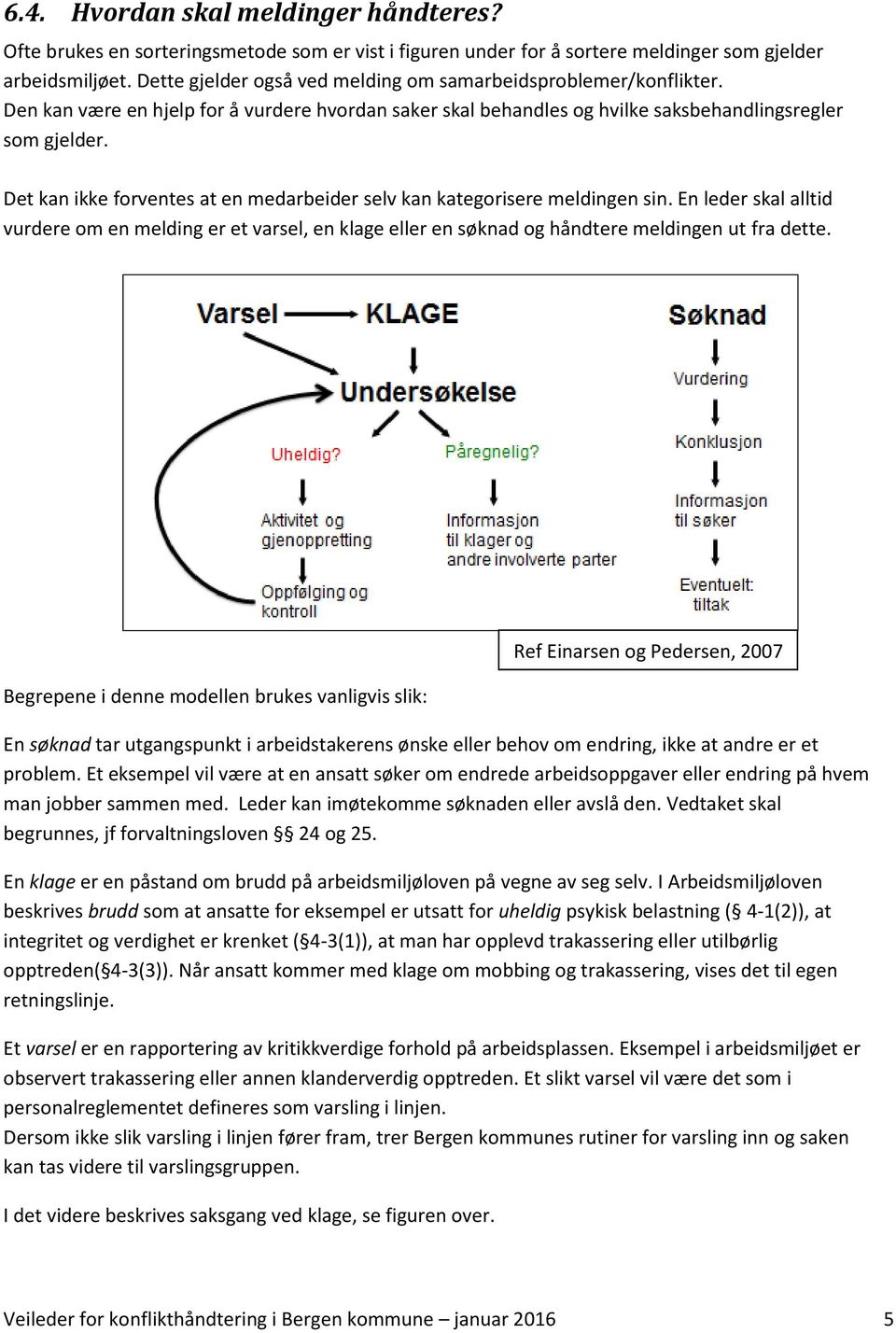 Det kan ikke forventes at en medarbeider selv kan kategorisere meldingen sin. En leder skal alltid vurdere om en melding er et varsel, en klage eller en søknad og håndtere meldingen ut fra dette.