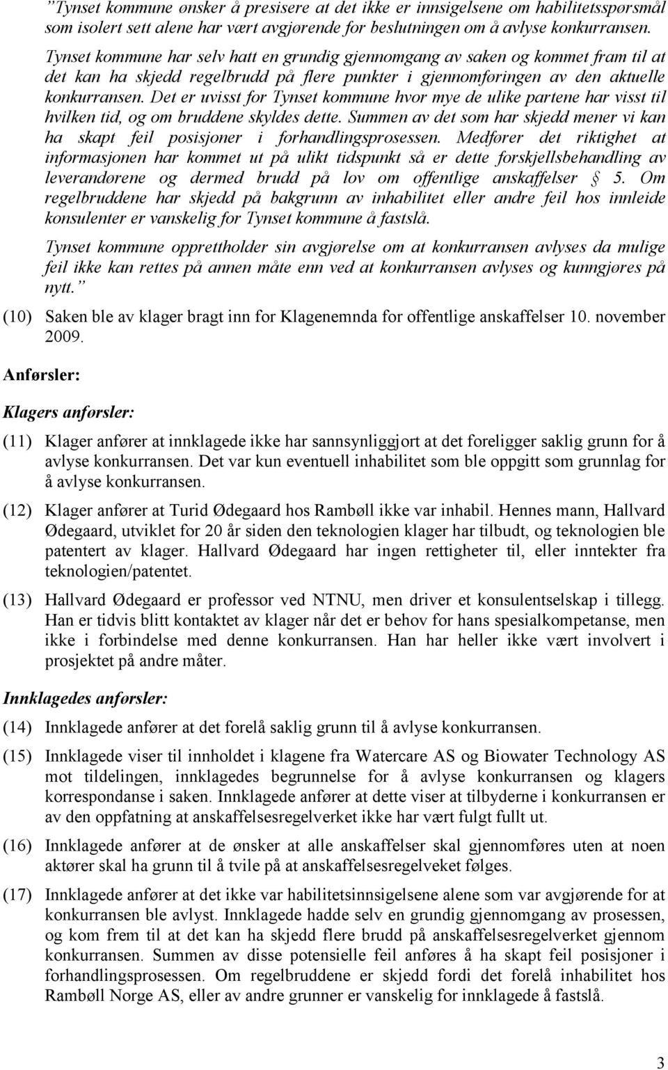 Det er uvisst for Tynset kommune hvor mye de ulike partene har visst til hvilken tid, og om bruddene skyldes dette.