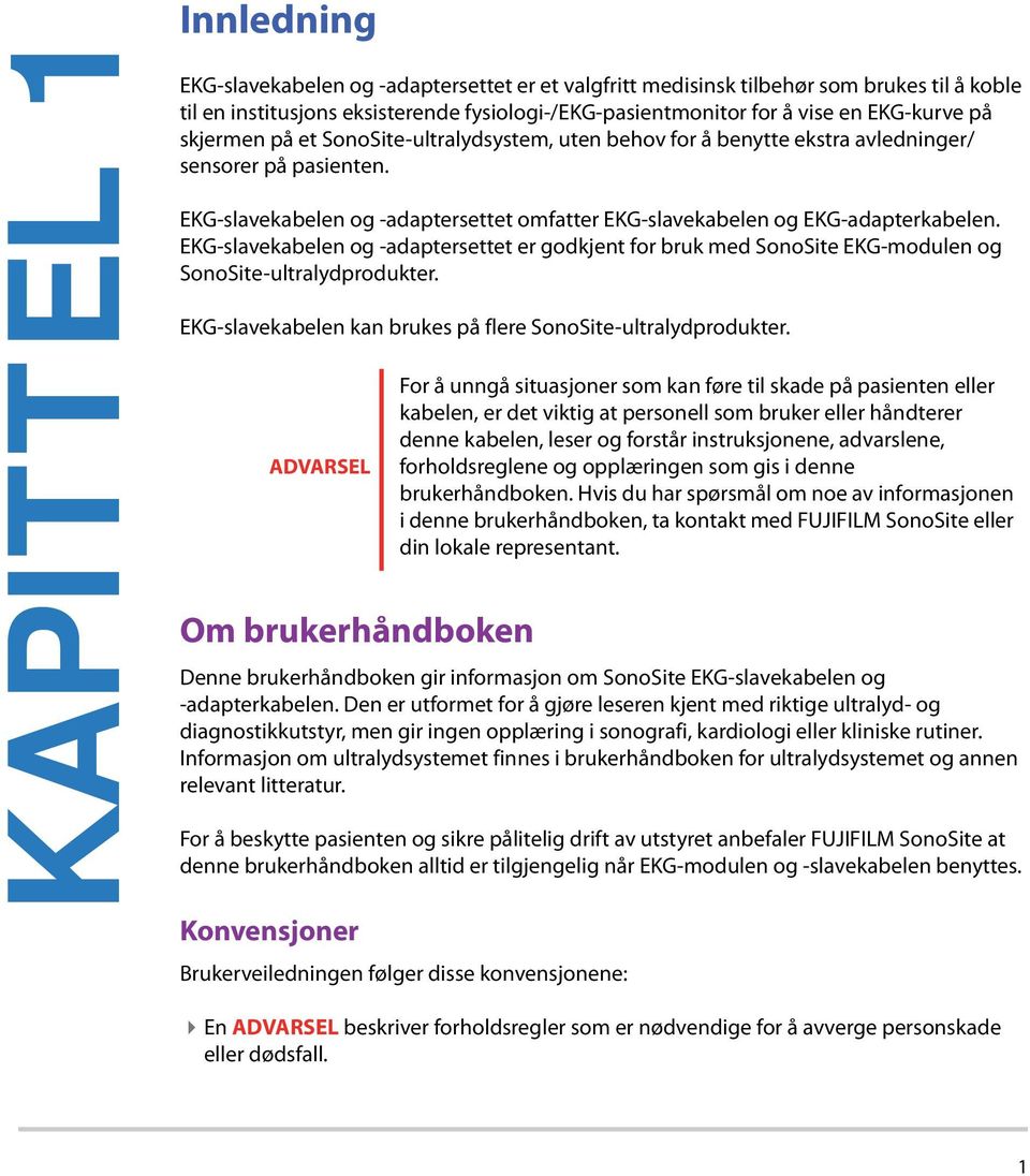 EKG-slavekabelen og -adaptersettet omfatter EKG-slavekabelen og EKG-adapterkabelen. EKG-slavekabelen og -adaptersettet er godkjent for bruk med SonoSite EKG-modulen og SonoSite-ultralydprodukter.