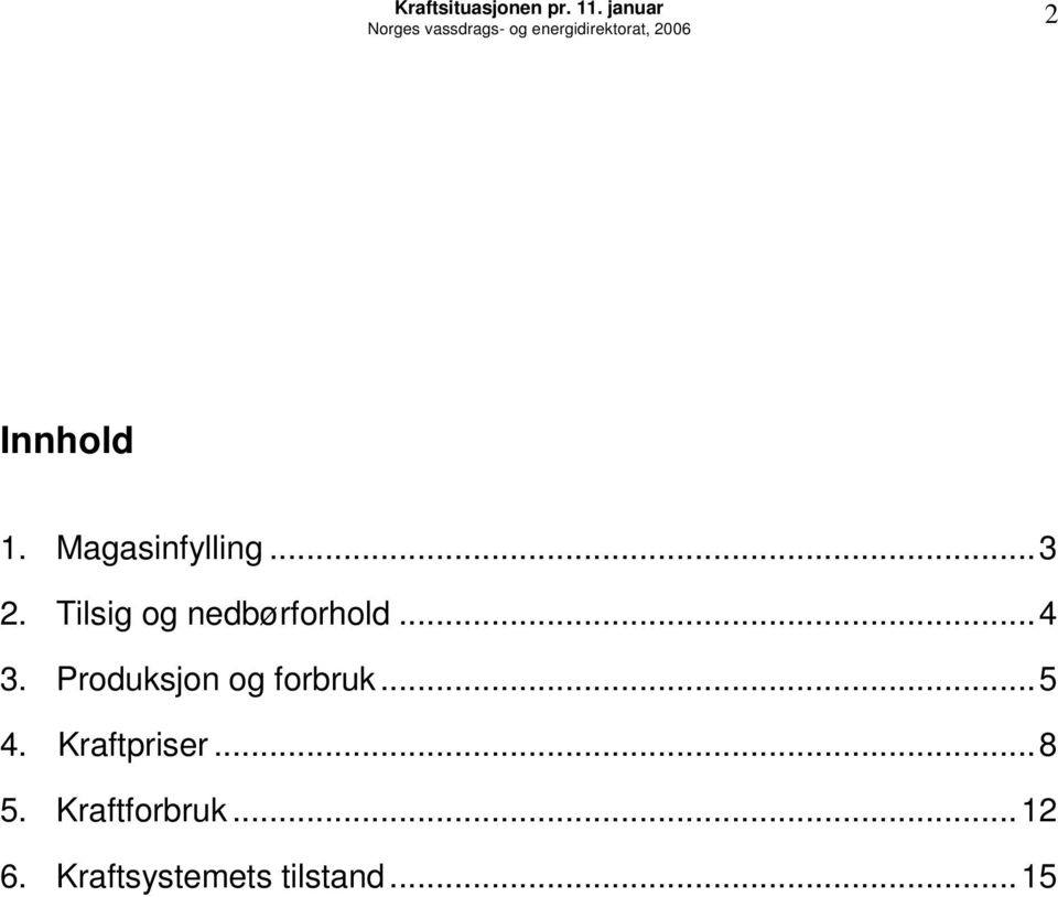 ..4 3. Produksjon og forbruk...5 4. Kraftpriser...8 5.