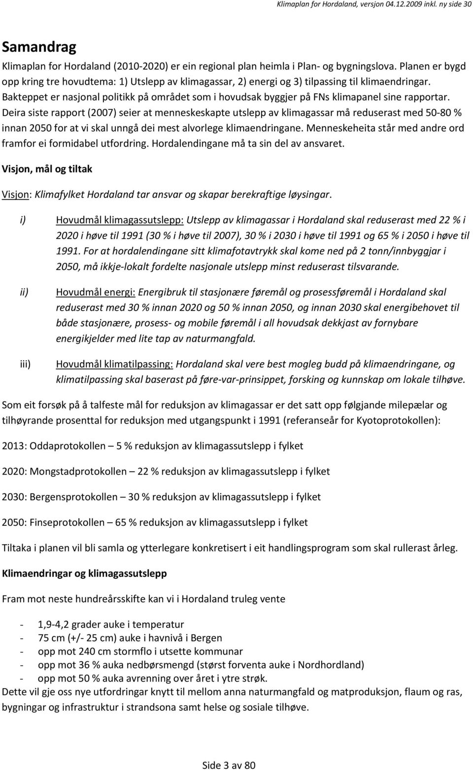 Bakteppet er nasjonal politikk på området som i hovudsak byggjer på FNs klimapanel sine rapportar.