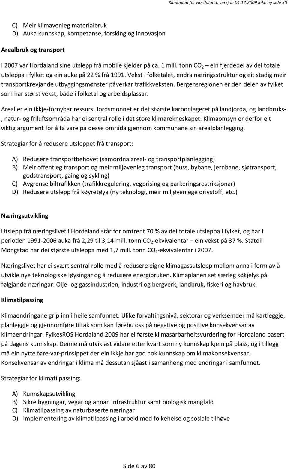 Vekst i folketalet, endra næringsstruktur og eit stadig meir transportkrevjande utbyggingsmønster påverkar trafikkveksten.