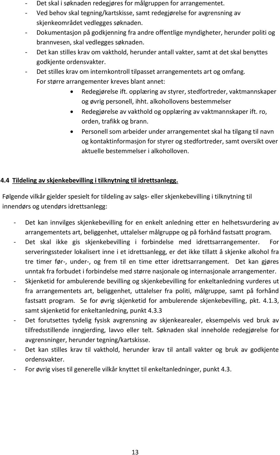 - Det kan stilles krav om vakthold, herunder antall vakter, samt at det skal benyttes godkjente ordensvakter. - Det stilles krav om internkontroll tilpasset arrangementets art og omfang.